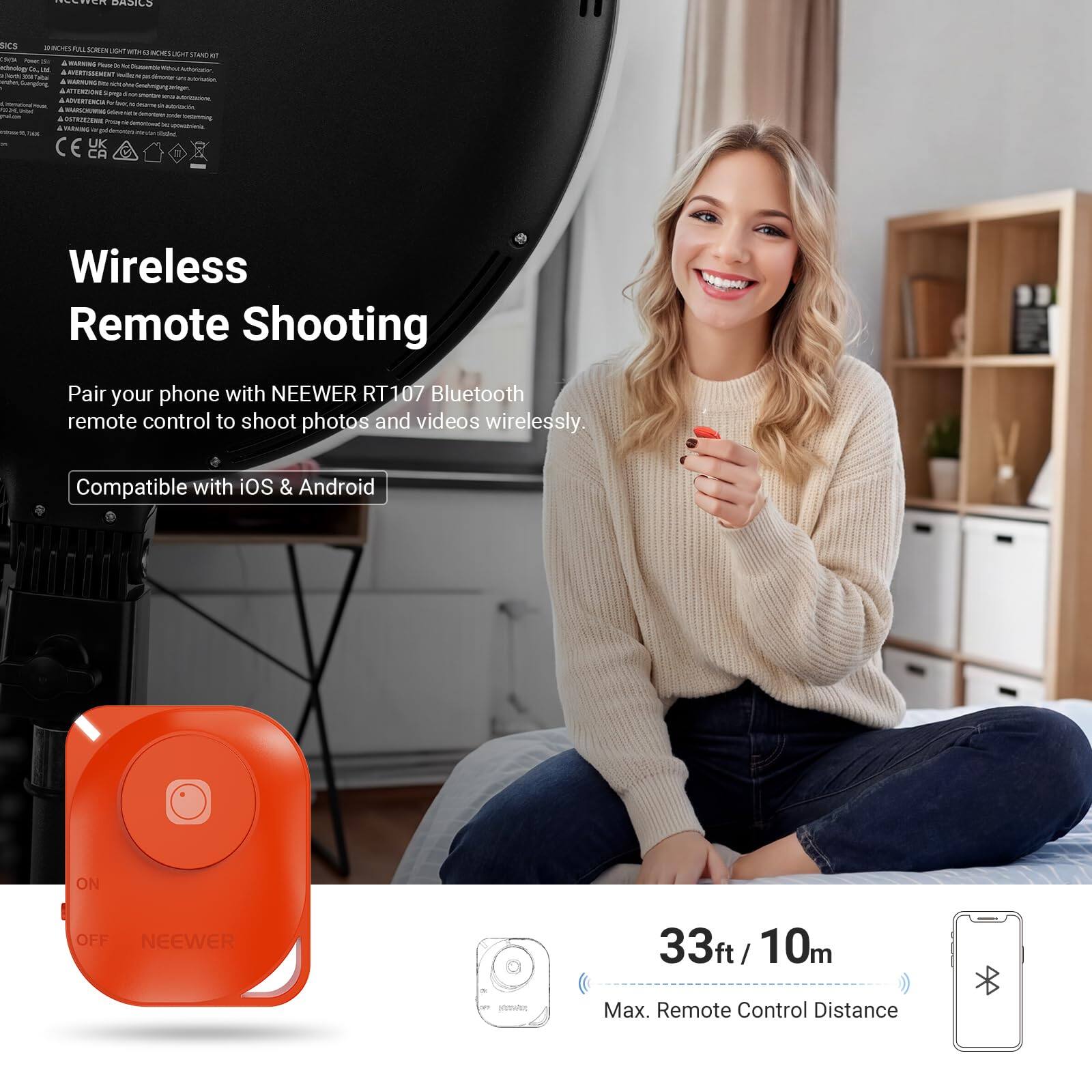 Wireless Remote Shooting

Pair your phone with NEEWER RT107 Bluetooth remote control to shoot photos and videos wirelessly. Compatible with iOS & Android

33ft / 10m
Max. Remote Control Distance