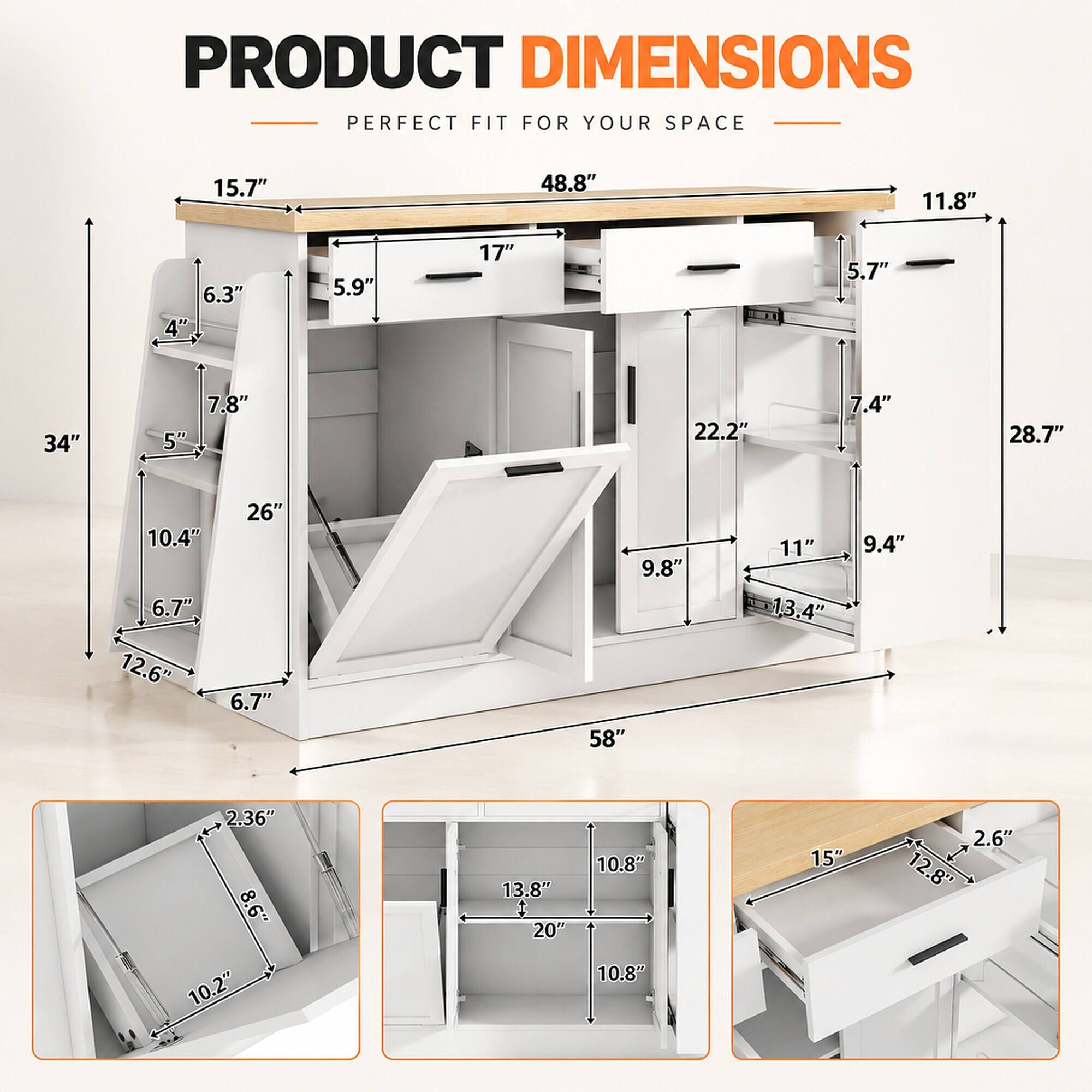 PRODUCT DIMENSIONS  
PERFECT FIT FOR YOUR SPACE

- 15.7"
- 48.8"
- 11.8"
- 6.3" 4"
- 5.9"
- 17"
- 5.7"
- 34"
- 7.8" 5"
- 22.2"
- 7.4"
- 28.7"
- 26" 10.4" 6.7" 12.6" 6.7"
- 9.8" 58"
- 11" 13.4"
- 9.4"
- 2.36" 8.6" 10.2"
- 13.8" 20"
- 10.8" 10.8"
- 15"
- 2.6" 12.8"
