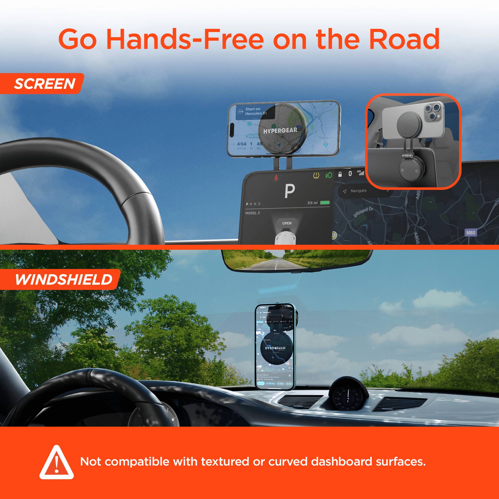 Go Hands-Free on the Road

SCREEN

HYPERGEAR

WINDSHIELD

Not compatible with textured or curved dashboard surfaces.