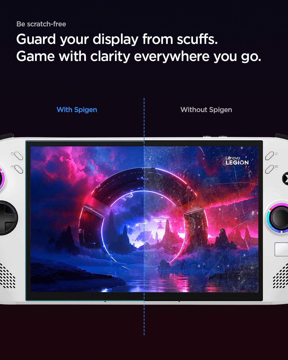 Be scratch-free  
Guard your display from scuffs.  
Game with clarity everywhere you go.  

With Spigen  
Without Spigen  

Lenovo LEGION