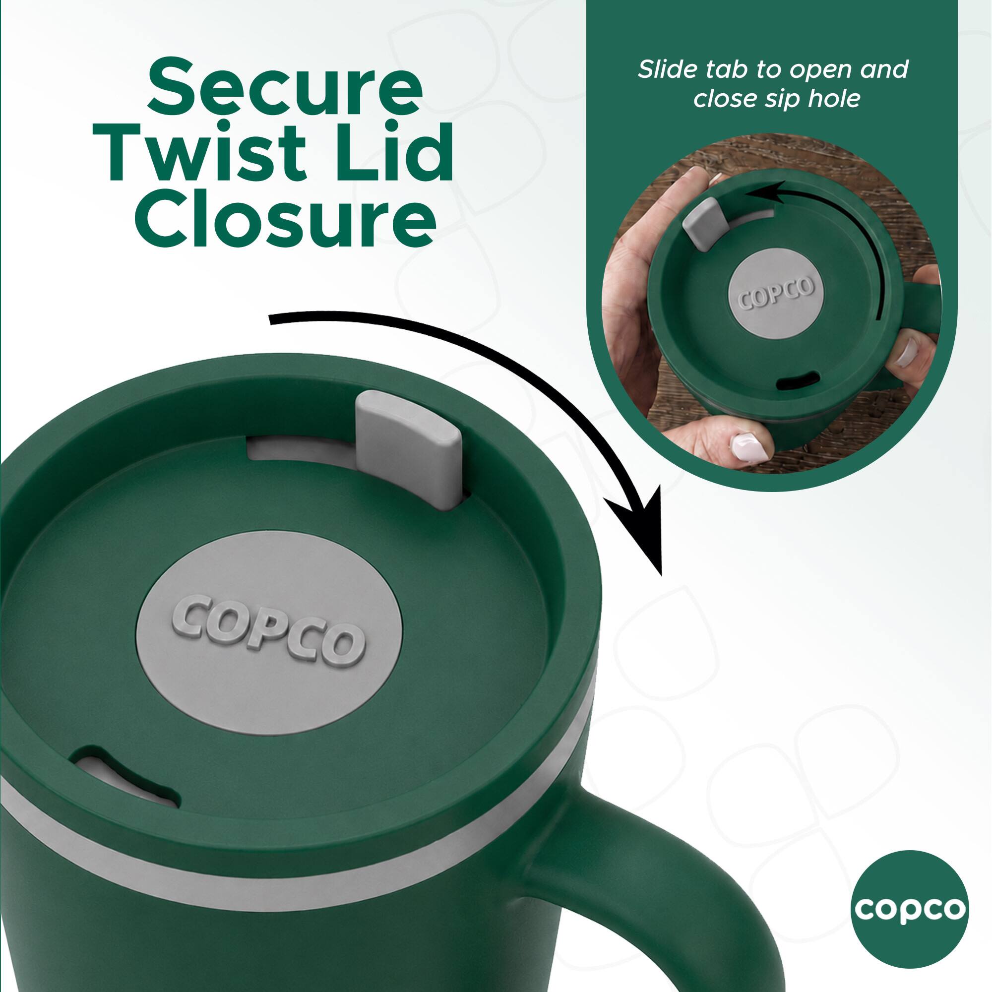 Secure Twist Lid Closure  
Slide tab to open and close sip hole  
COPCO  
COPCO