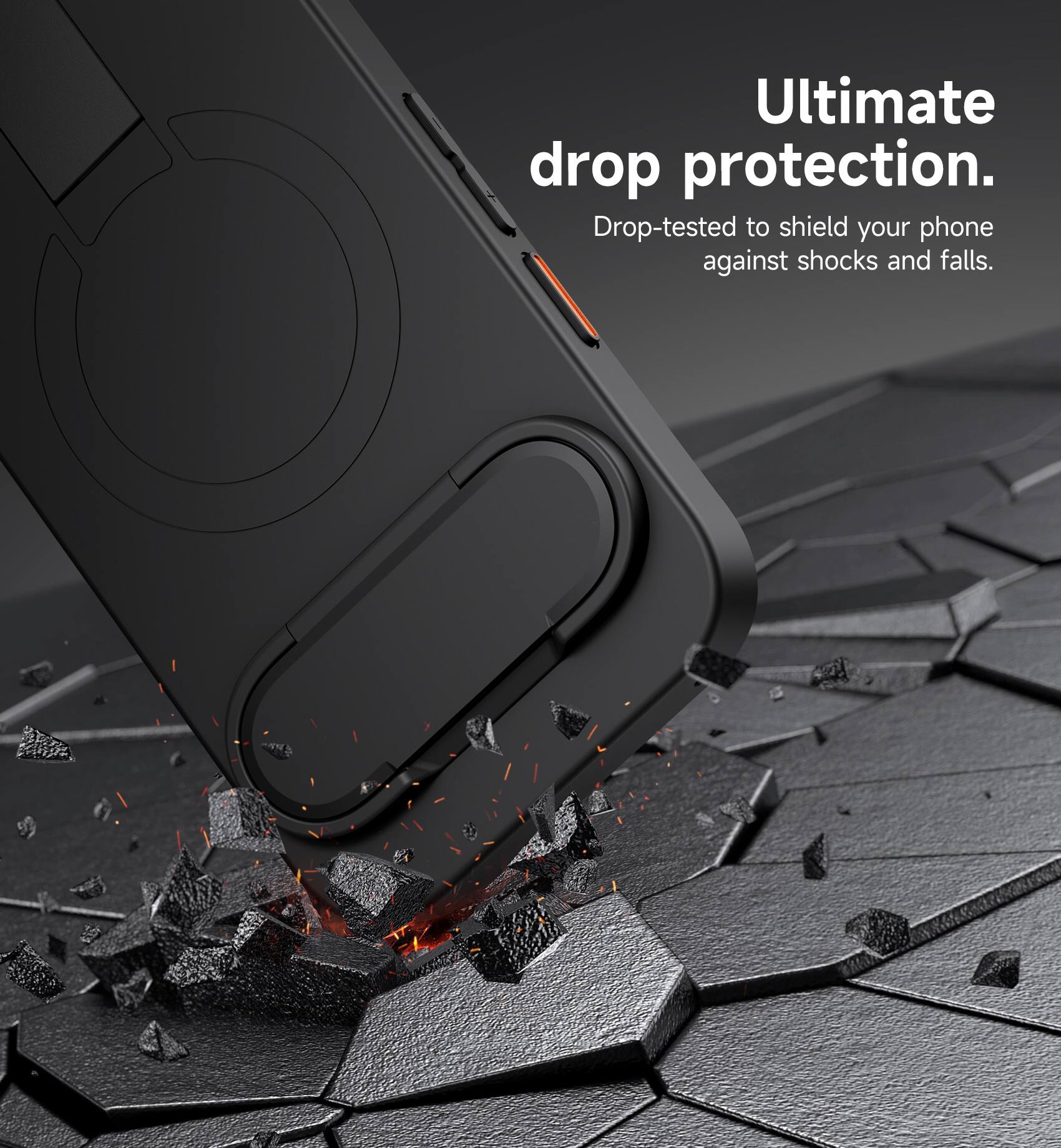 Ultimate drop protection.  
Drop-tested to shield your phone against shocks and falls.