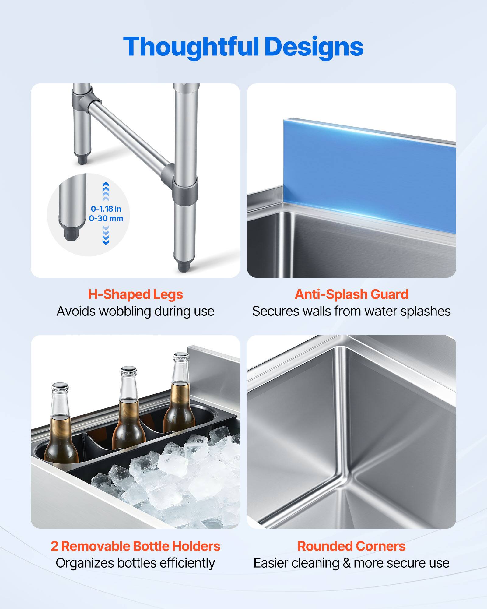 Thoughtful Designs

- H-Shaped Legs
  - 0-1.18 in 0-30 mm
  - Avoids wobbling during use

- Anti-Splash Guard
  - Secures walls from water splashes

- 2 Removable Bottle Holders
  - Organizes bottles efficiently

- Rounded Corners
  - Easier cleaning & more secure use