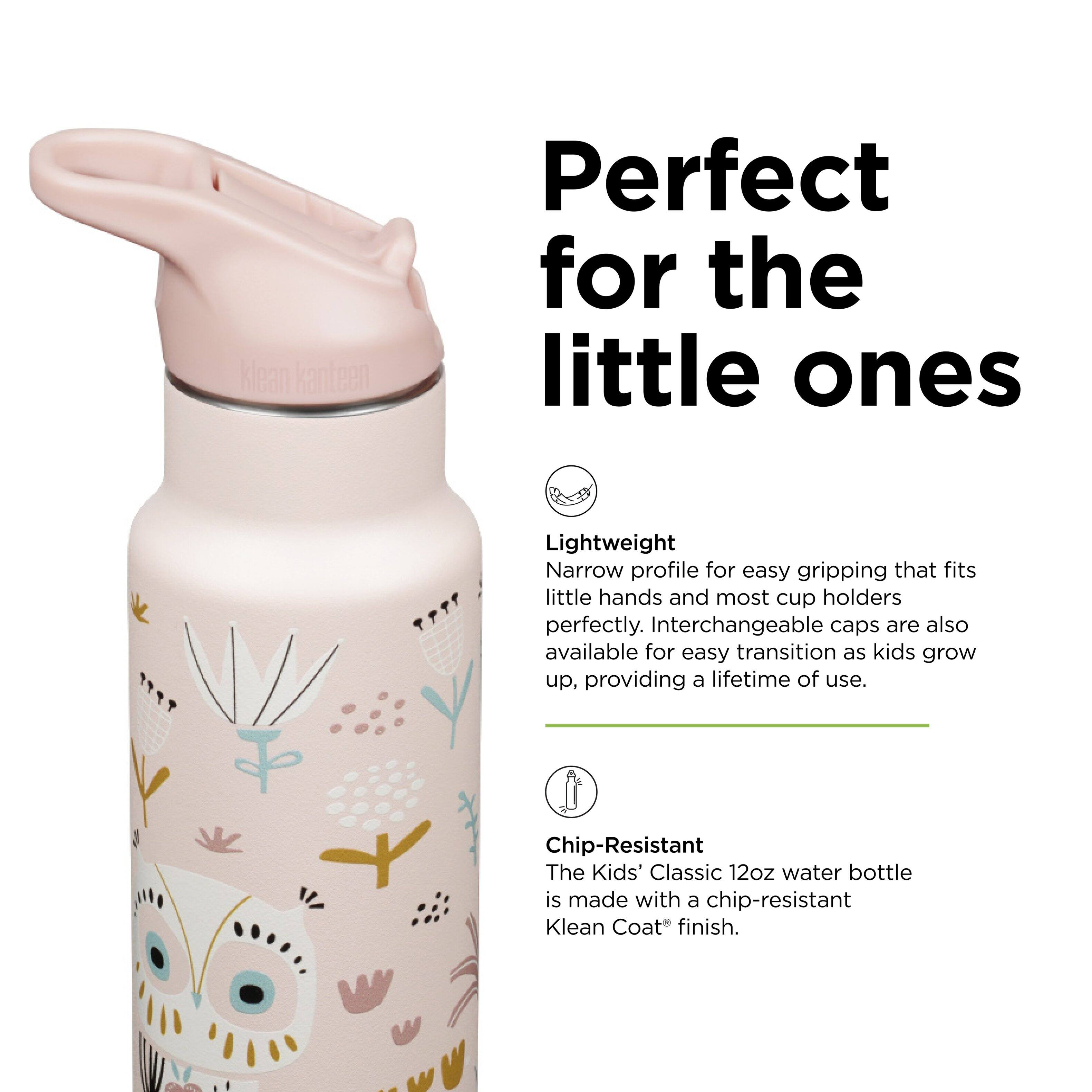 Klean Kanteen

Perfect for the little ones

Lightweight  
Narrow profile for easy gripping that fits little hands and most cup holders perfectly. Interchangeable caps are also available for easy transition as kids grow up, providing a lifetime of use.

Chip-Resistant  
The Kids' Classic 12oz water bottle is made with a chip-resistant Klean Coat finish.