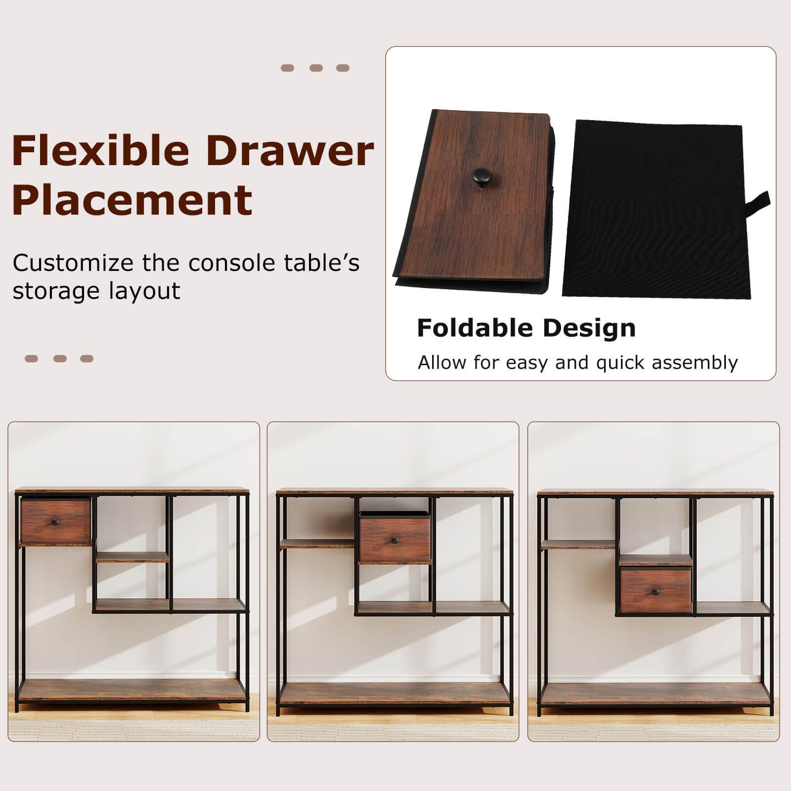 Flexible Drawer Placement  
Customize the console table's storage layout  

Foldable Design  
Allow for easy and quick assembly
