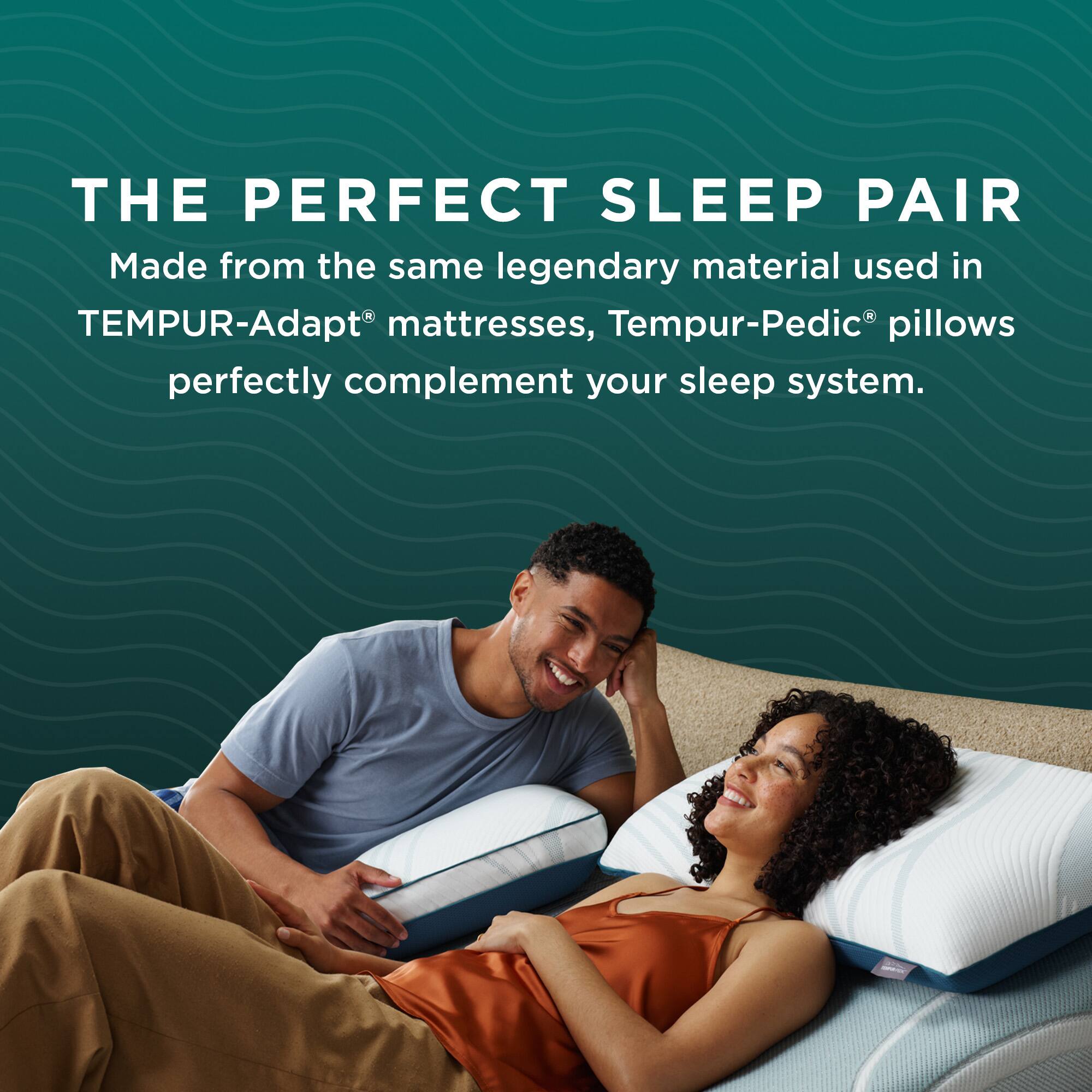 THE PERFECT SLEEP PAIR

Made from the same legendary material used in TEMPUR-Adapt® mattresses, Tempur-Pedic® pillows perfectly complement your sleep system.