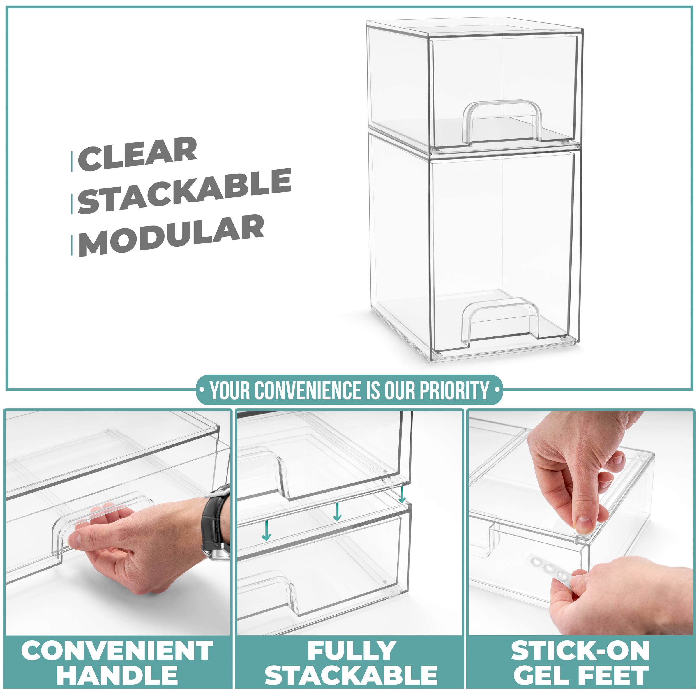 CLEAR  
STACKABLE  
MODULAR  

YOUR CONVENIENCE IS OUR PRIORITY  

CONVENIENT HANDLE  
FULLY STACKABLE  
STICK-ON GEL FEET