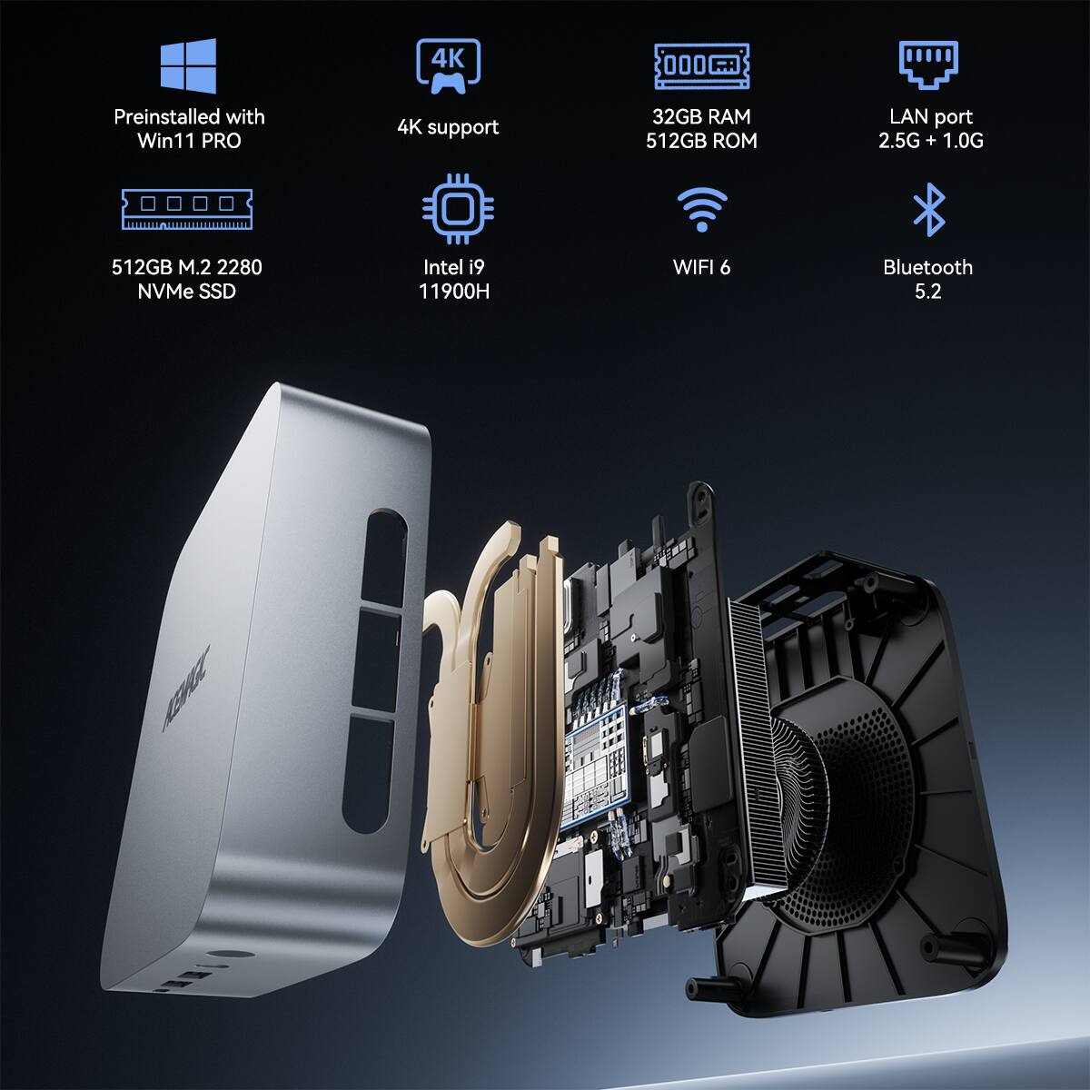 Preinstalled with Win11 PRO  
4K support  
32GB RAM  
512GB ROM  
LAN port 2.5G + 1.0G  
512GB M.2 2280 NVMe SSD  
Intel i9 11900H  
WIFI 6  
Bluetooth 5.2