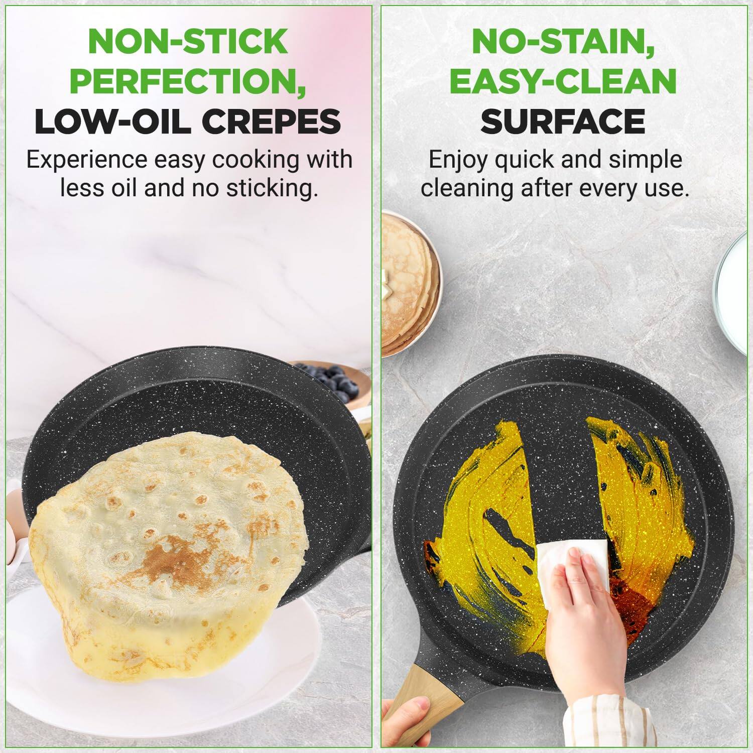 NON-STICK PERFECTION, LOW-OIL CREPES  
Experience easy cooking with less oil and no sticking.  

NO-STAIN, EASY-CLEAN SURFACE  
Enjoy quick and simple cleaning after every use.