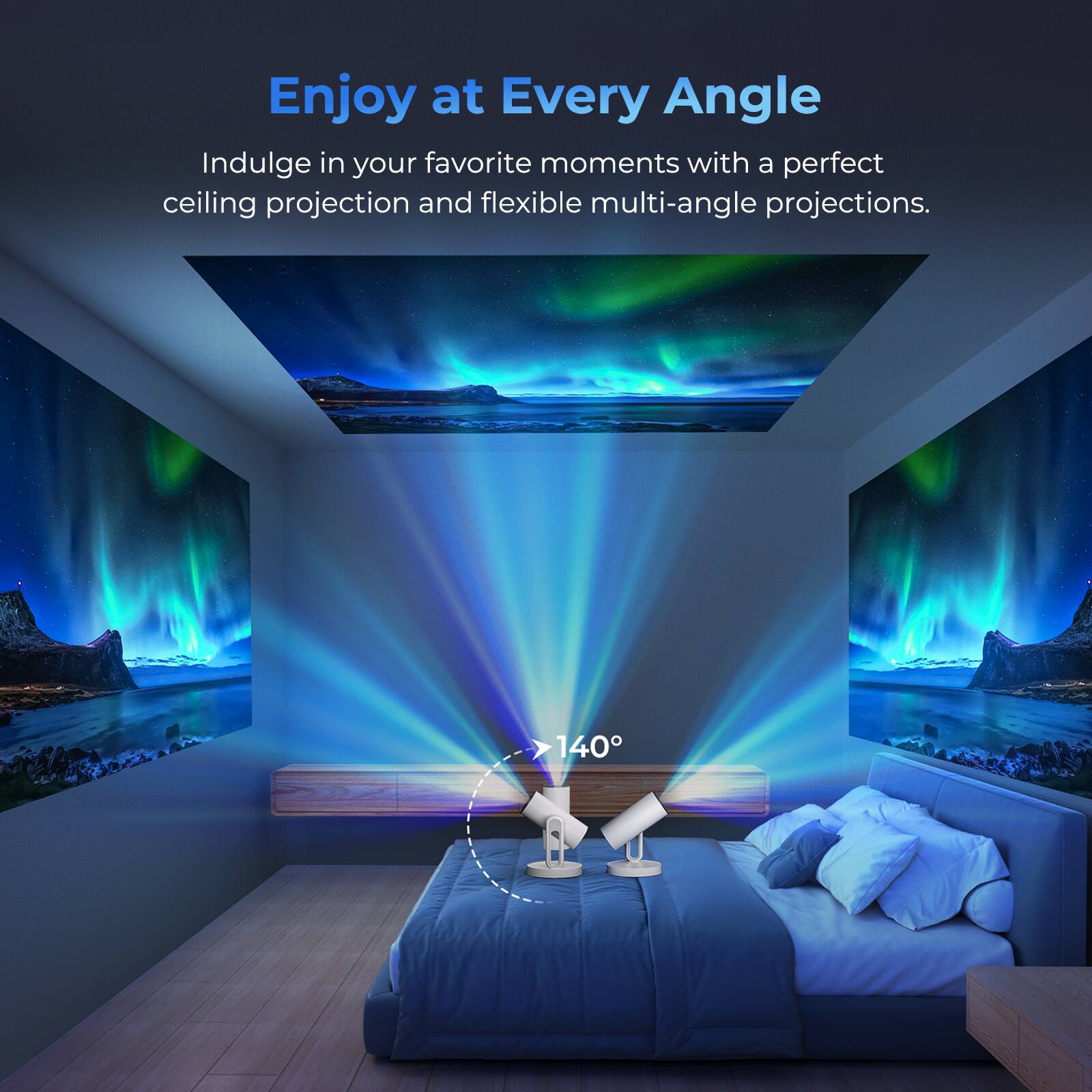 Enjoy at Every Angle

Indulge in your favorite moments with a perfect ceiling projection and flexible multi-angle projections.

140°