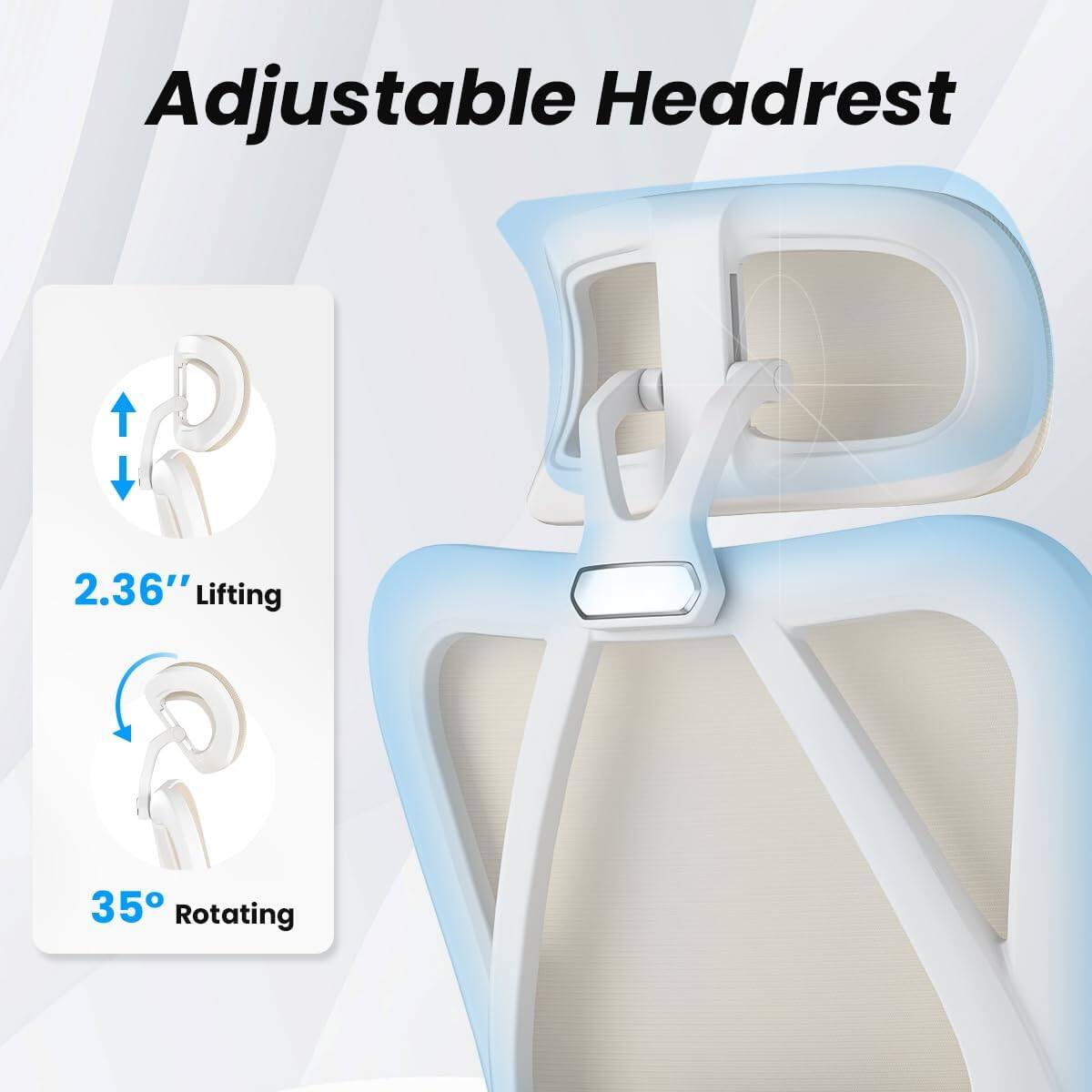 Adjustable Headrest

2.36" Lifting

35° Rotating
