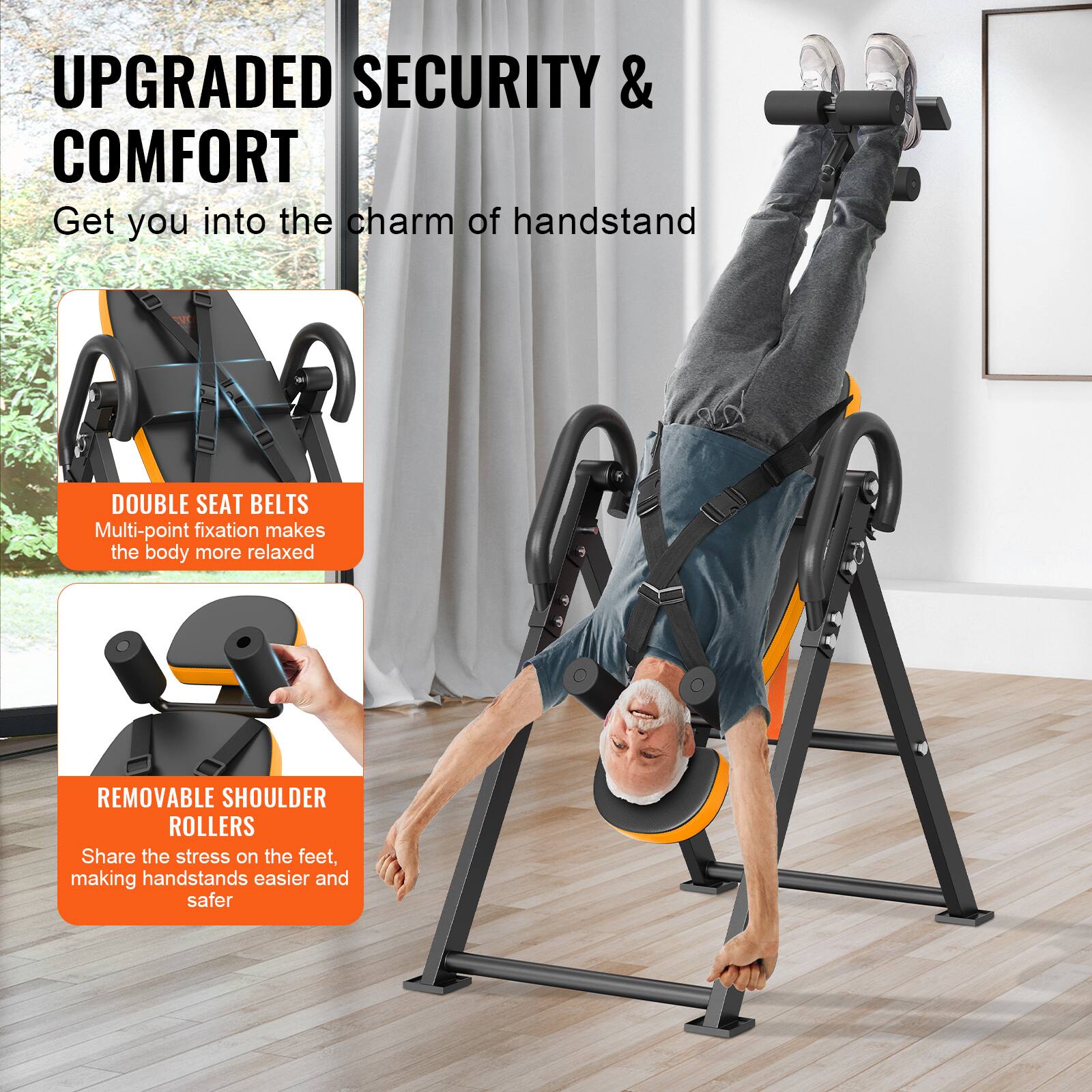 UPGRADED SECURITY & COMFORT  
Get you into the charm of handstand  

DOUBLE SEAT BELTS  
Multi-point fixation makes the body more relaxed  

REMOVABLE SHOULDER ROLLERS  
Share the stress on the feet, making handstands easier and safer