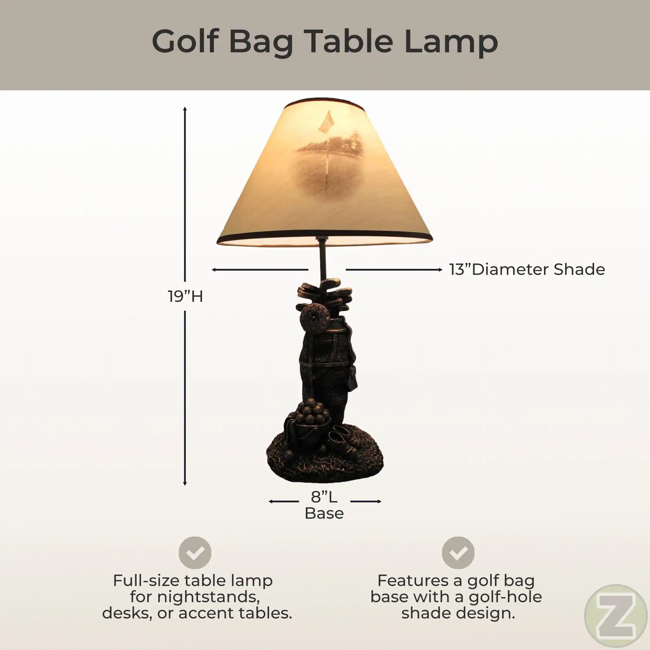 Golf Bag Table Lamp  
13" Diameter Shade  
19"H  
8"L Base  
Full-size table lamp for nightstands, desks, or accent tables.  
Features a golf bag base with a golf-hole shade design.