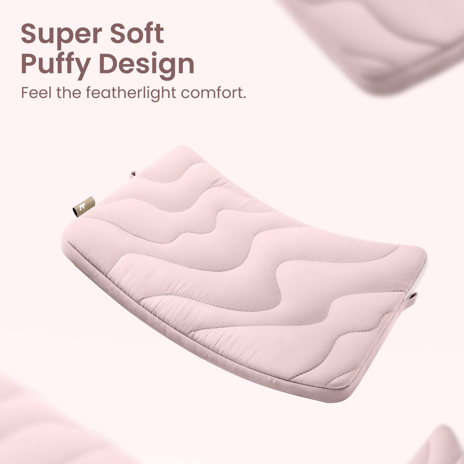 Super Soft Puffy Design  
Feel the featherlight comfort.