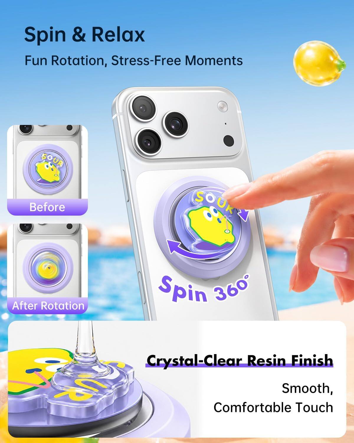 Spin & Relax  
Fun Rotation, Stress-Free Moments  

SOUR Before  
SOUR  
After Rotation Spin 360°  

Crystal-Clear Resin Finish  
Smooth, Comfortable Touch
