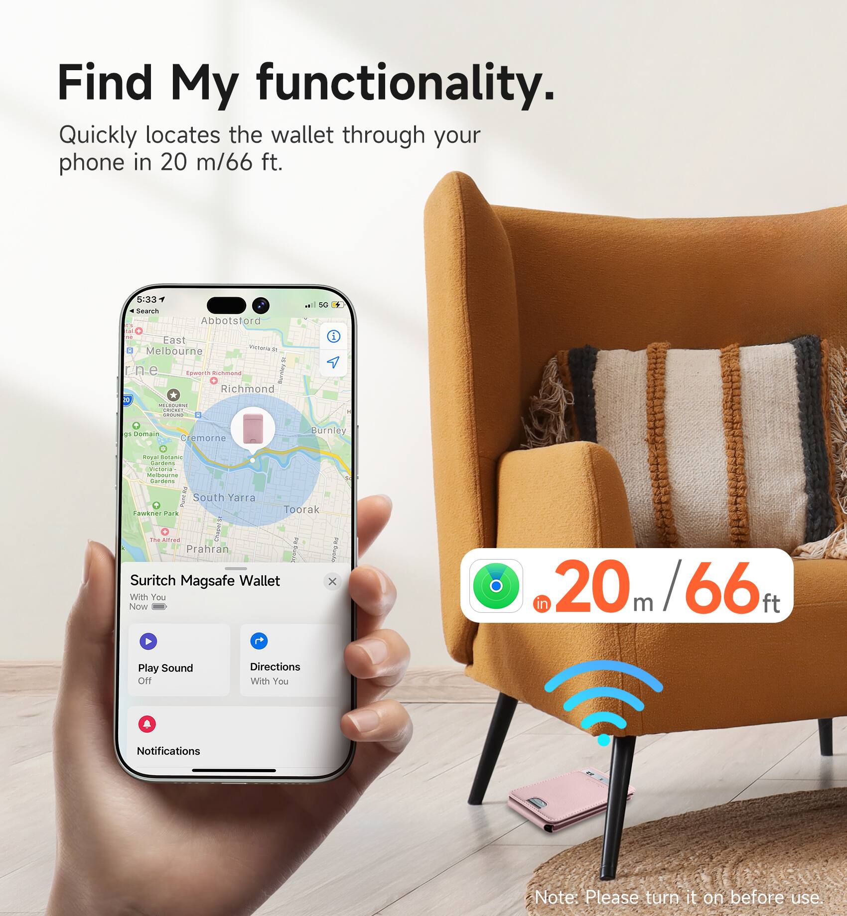 Find My functionality. Quickly locates the wallet through your phone in 20 m/66 ft.

Suritch MagSafe Wallet
With You
Now

Play Sound Off
Directions With You
Notifications

Note: Please turn it on before use