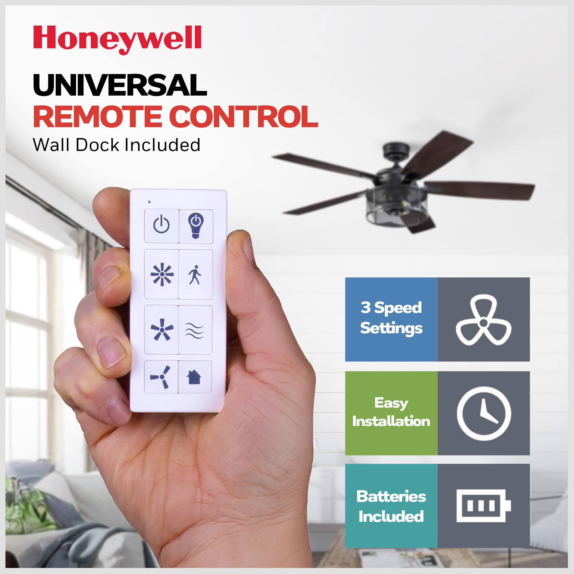 Honeywell UNIVERSAL REMOTE CONTROL  
Wall Dock Included  
3 Speed Settings  
Easy Installation  
Batteries Included