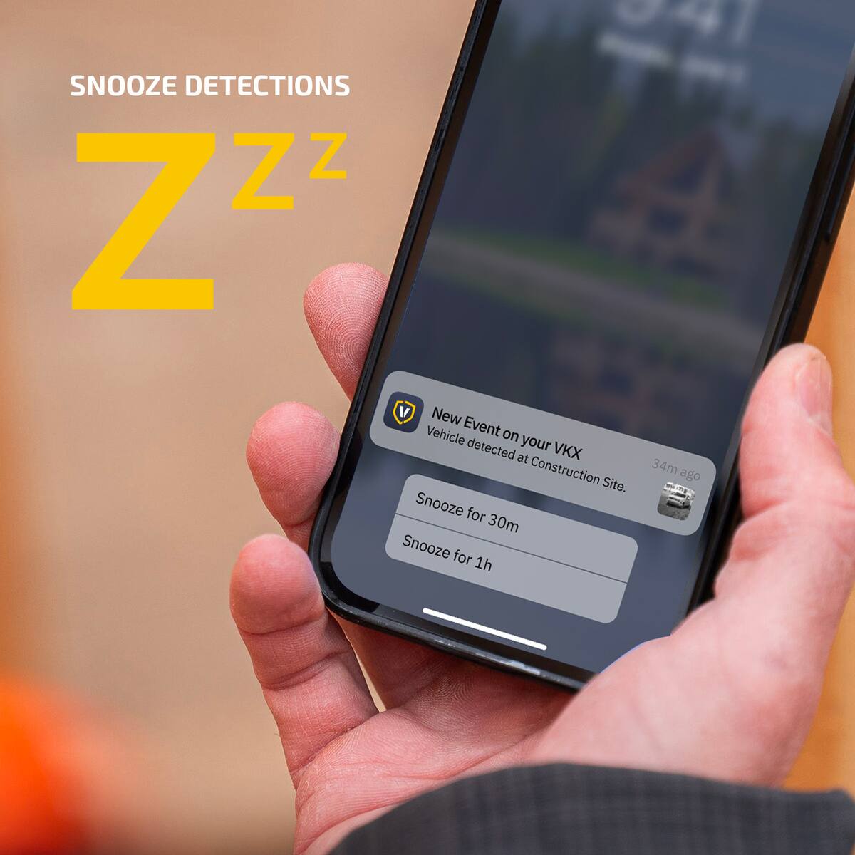 SNOOZE DETECTIONS  
ZZz  

New Event on your VKX  
Vehicle detected at Construction Site.  
34m ago  

Snooze for 30m  
Snooze for 1h