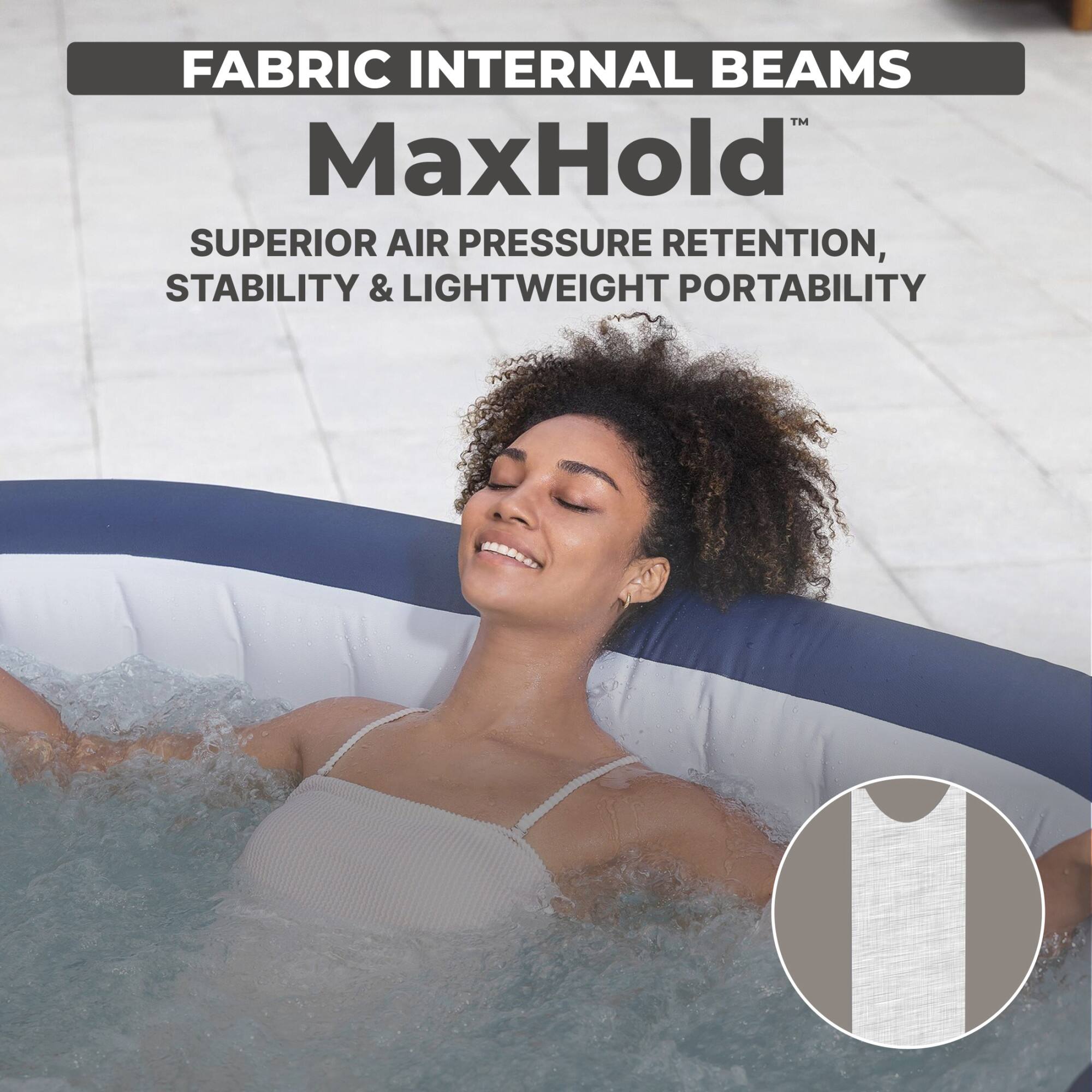 FABRIC INTERNAL BEAMS  
MaxHold™  
SUPERIOR AIR PRESSURE RETENTION, STABILITY & LIGHTWEIGHT PORTABILITY