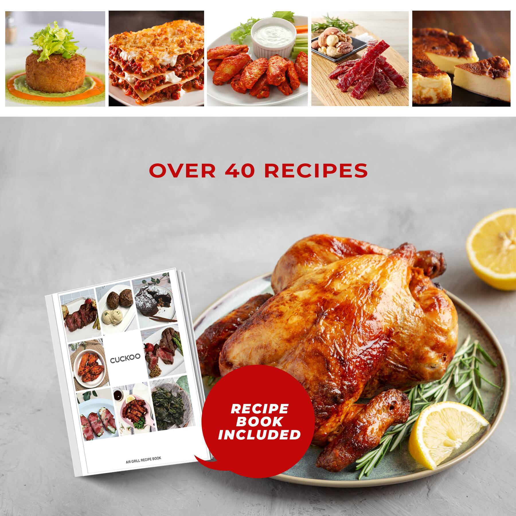 OVER 40 RECIPES

RECIPE BOOK INCLUDED

CUCKOO
AIR GRILL RECIPES BOOK