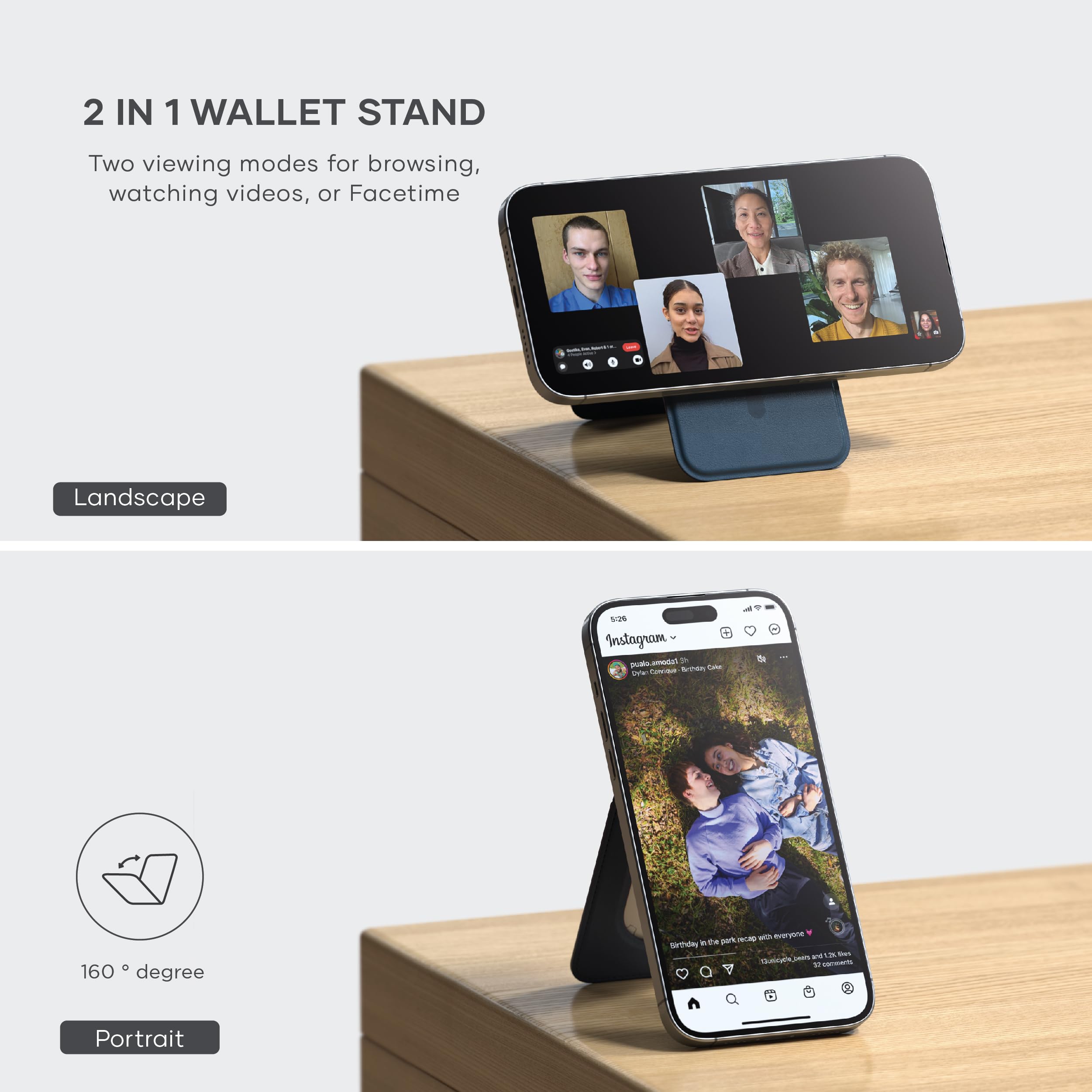 2 IN 1 WALLET STAND  
Two viewing modes for browsing, watching videos, or Facetime  

Landscape  

160° degree  

Portrait