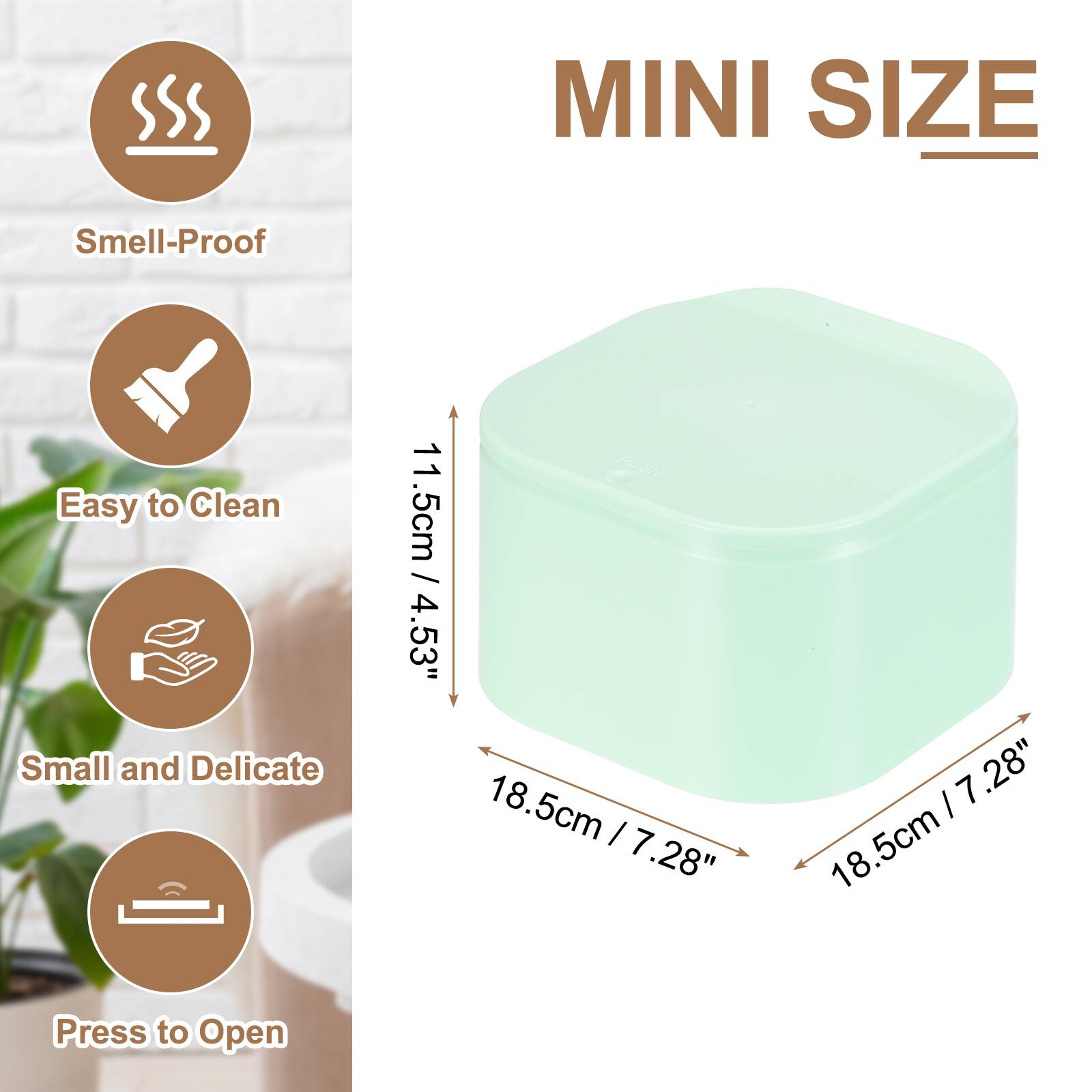 MINI SIZE  
Smell-Proof  
Easy to Clean  
Small and Delicate  
11.5cm / 4.53"  
18.5cm / 7.28"  
Press to Open