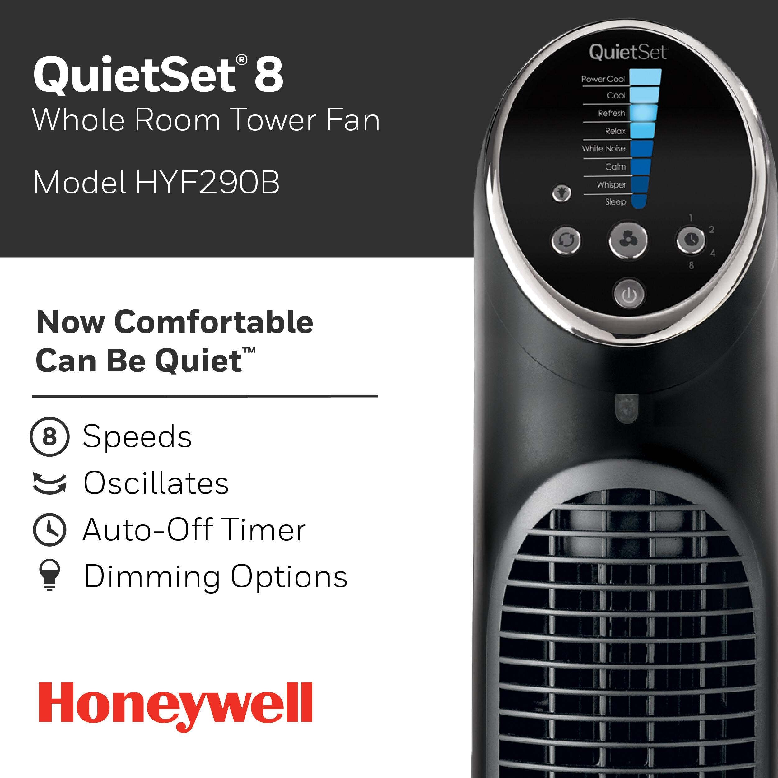 QuietSet 8 Whole Room Tower Fan Model HYF290B Calm whisper Sleep 1 2 4 Now Comfortable Can Be Quiet 8 Speeds Oscillates Auto-Off Off Timer Dimming Options Honeywell