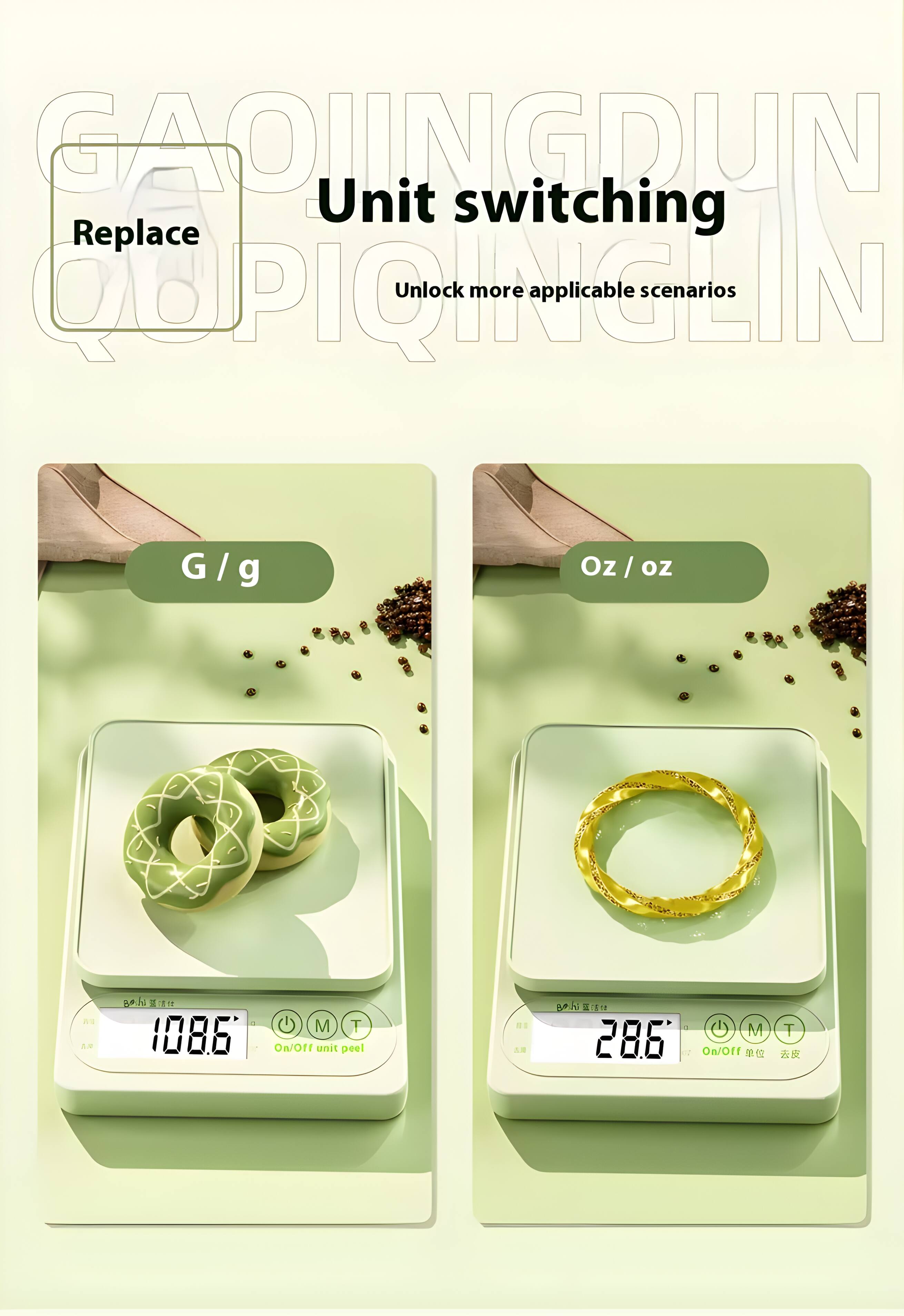 GAOINGDUN  
Unit switching  
Replace  
Unlock more applicable scenarios  

G / g  
Oz / oz  

108.6  
28.6  

On/Off unit peel