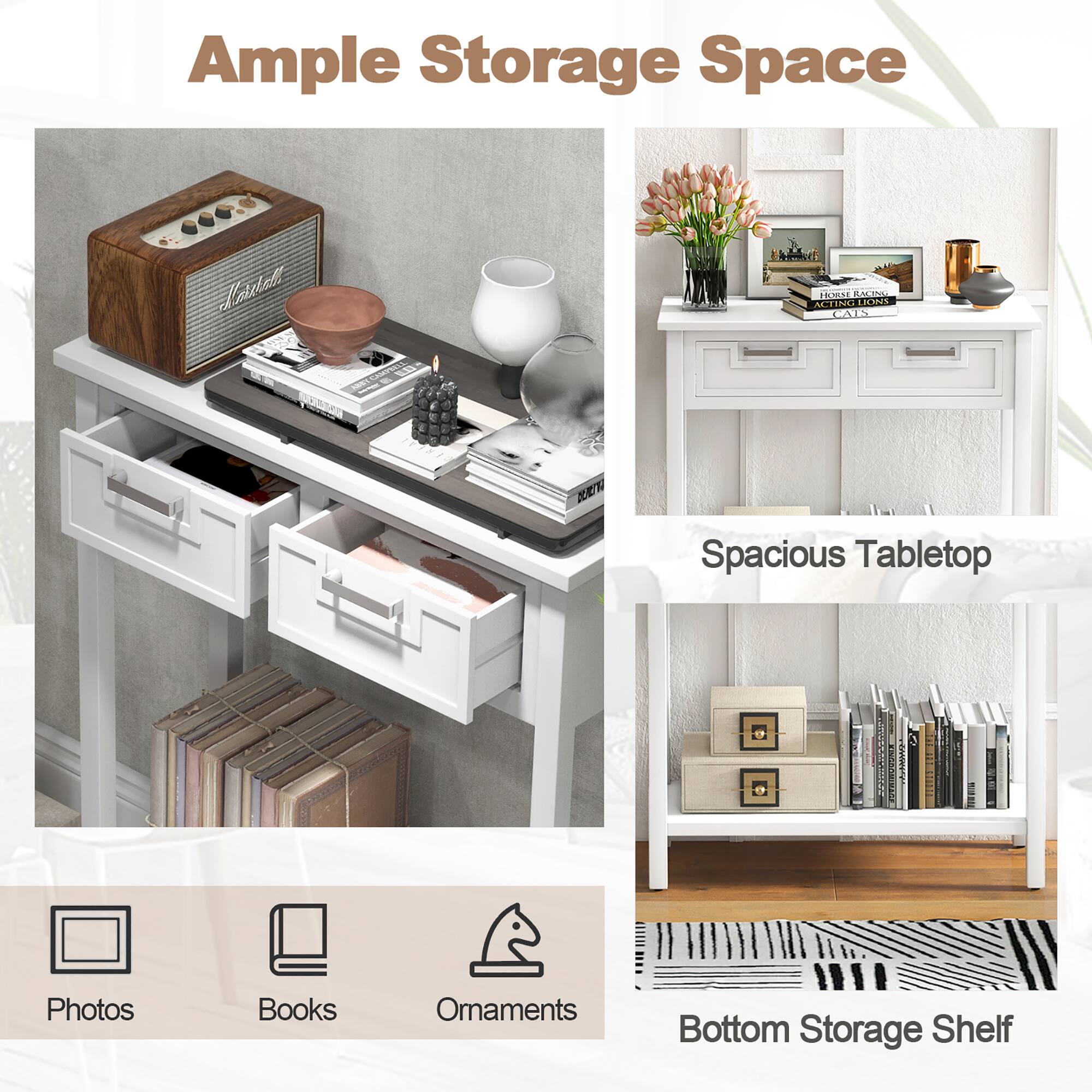 Ample Storage Space

- Spacious Tabletop
- Bottom Storage Shelf

Photos
Books
Ornaments