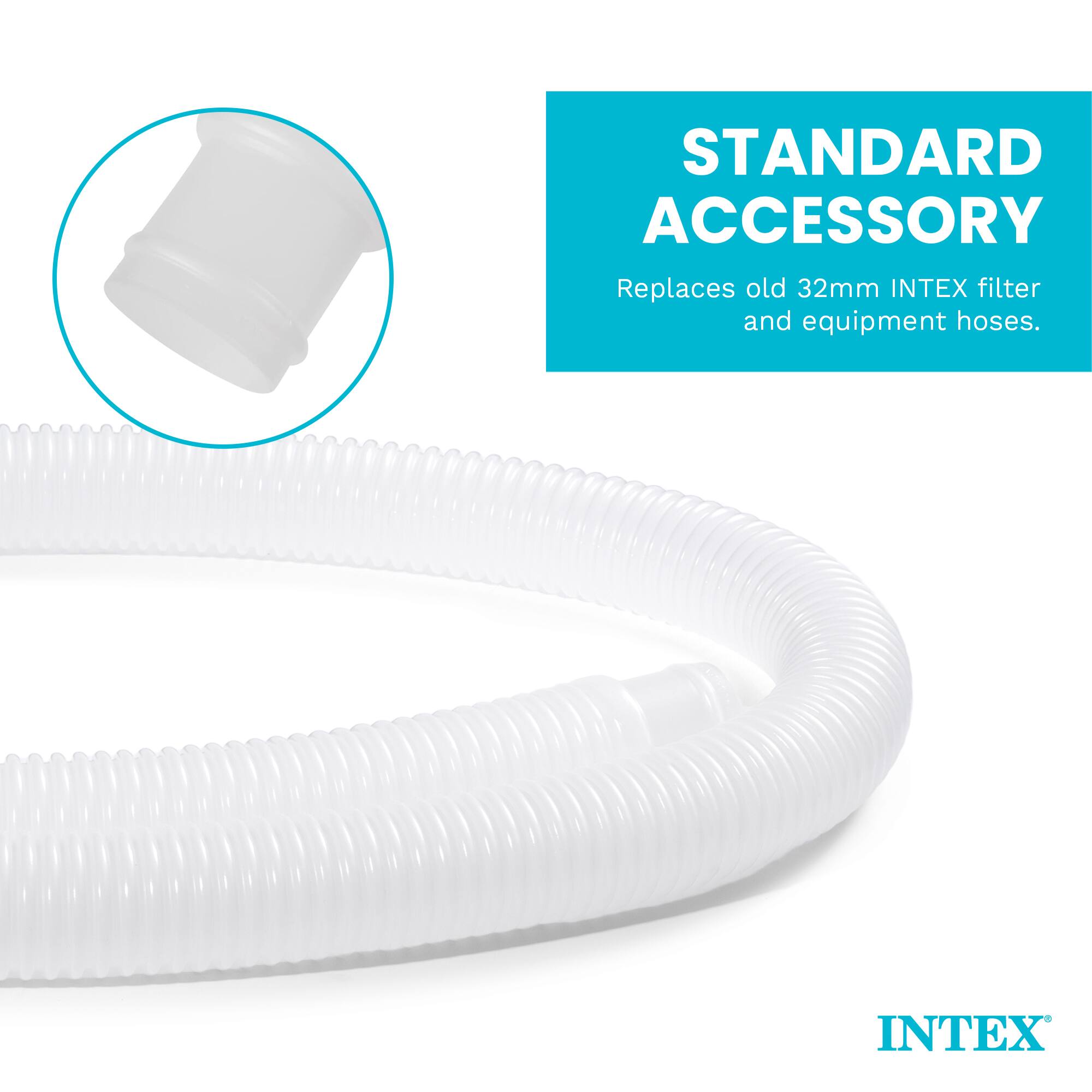 STANDARD ACCESSORY  
Replaces old 32mm INTEX filter and equipment hoses.  
INTEX
