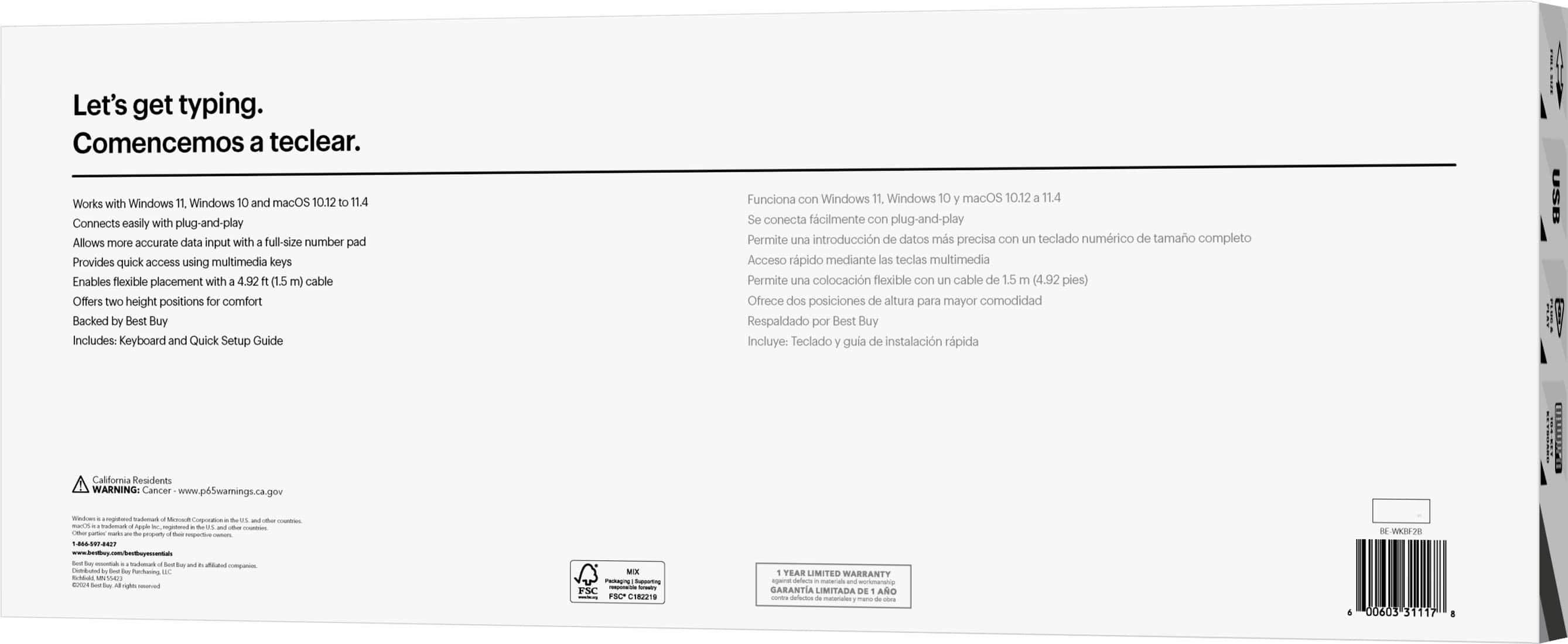 Let's get typing. Comencemos a teclear. Works with Windows 11, Windows 10, and macOS 10.12 to 11.4. Connects easily with plug-and-play. Allows more accurate data input with a full-size number pad. Provides quick access using multimedia keys. Enables flexible placement with a 4.92 ft (15 ml) cable. Offers two height positions for comfort. Backed by Best Buy. Includes: Keyboard and Quick Setup Guide.