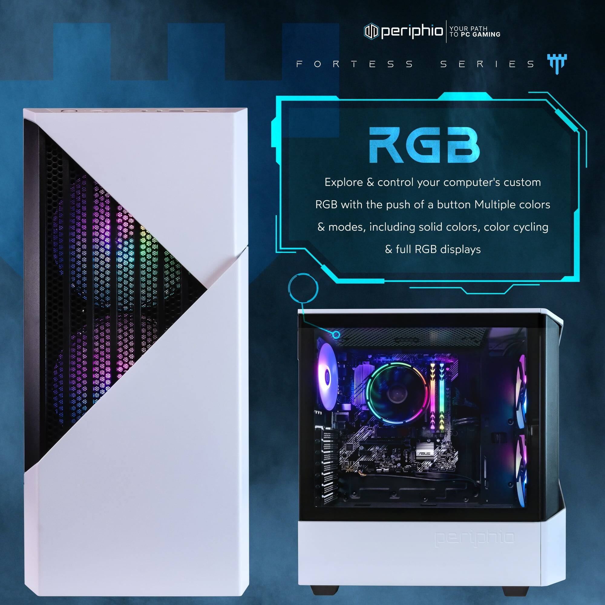 **YOUR PATH TO PC GAMING**

**FORTRESS SERIES**

**RGB**

Explore & control your computer's custom RGB with the push of a button. Multiple colors & modes, including solid colors, color cycling & full RGB displays.