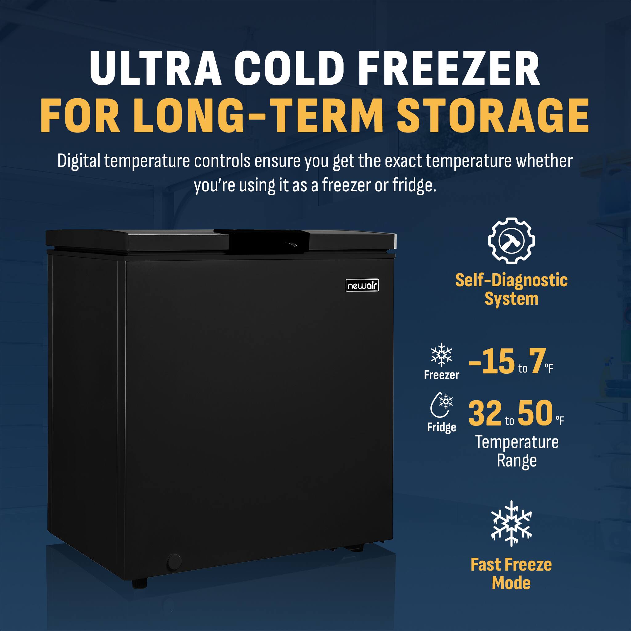**ULTRA COLD FREEZER FOR LONG-TERM STORAGE**

Digital temperature controls ensure you get the exact temperature whether you're using it as a freezer or fridge.

- **Self-Diagnostic System**
- **Freezer:** -15 to 7°F
- **Fridge:** 32 to 50°F
- **Fast Freeze Mode**