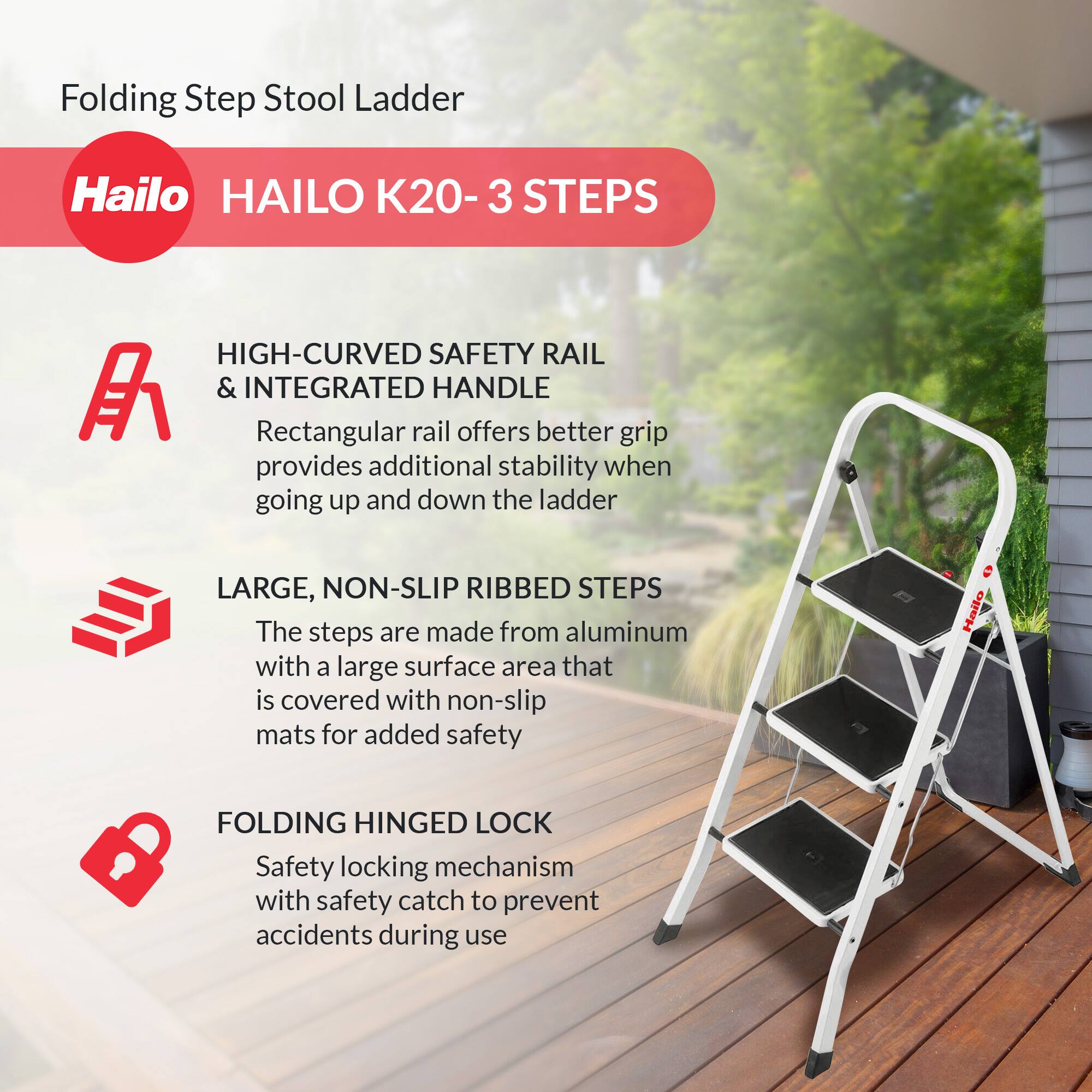 Folding Step Stool Ladder

Hailo HAILO K20- 3 STEPS

HIGH-CURVED SAFETY RAIL & INTEGRATED HANDLE
Rectangular rail offers better grip provides additional stability when going up and down the ladder

LARGE, NON-SLIP RIBBED STEPS
The steps are made from aluminum with a large surface area that is covered with non-slip mats for added safety

FOLDING HINGED LOCK
Safety locking mechanism with safety catch to prevent accidents during use
