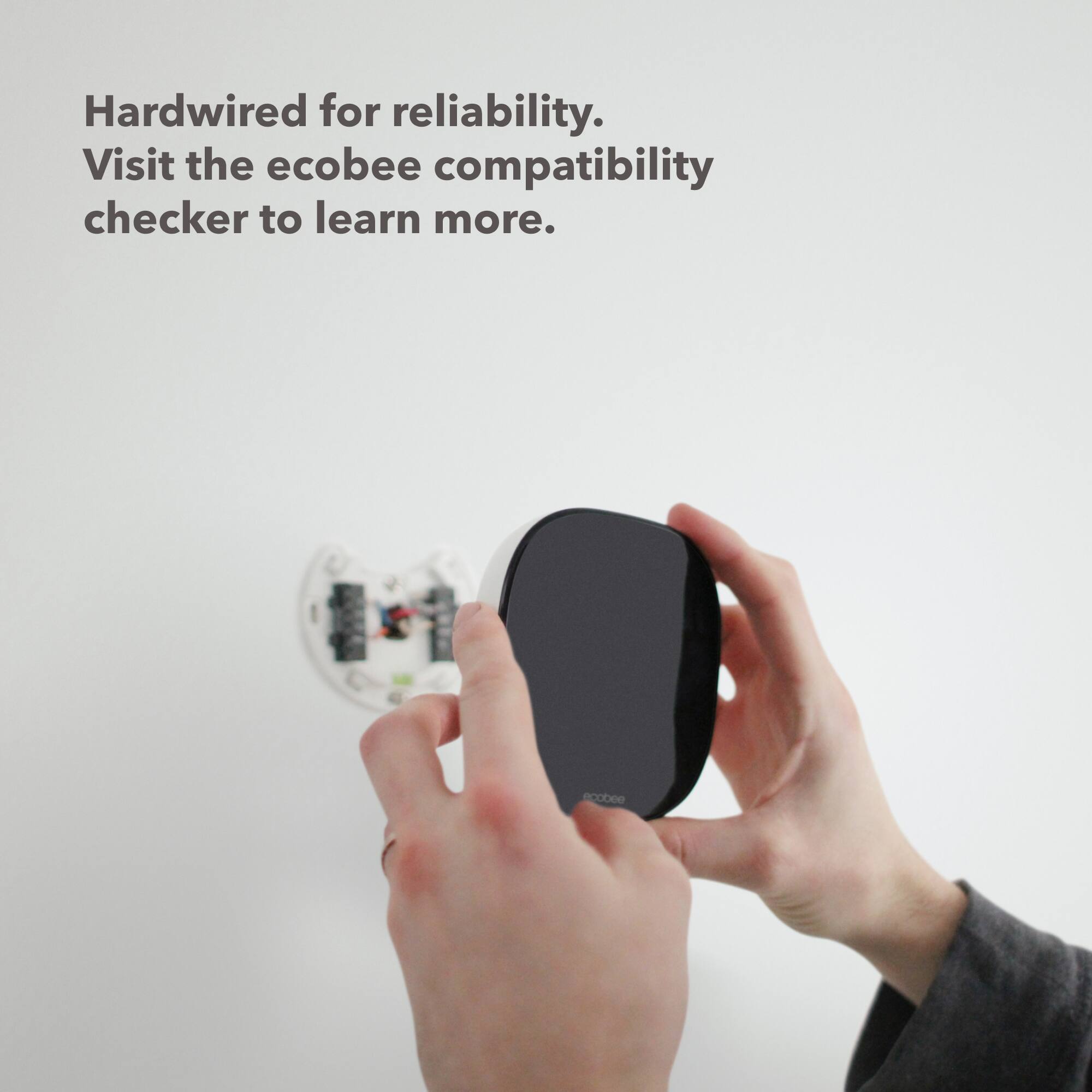 Hardwired for reliability.  
Visit the ecobee compatibility checker to learn more.