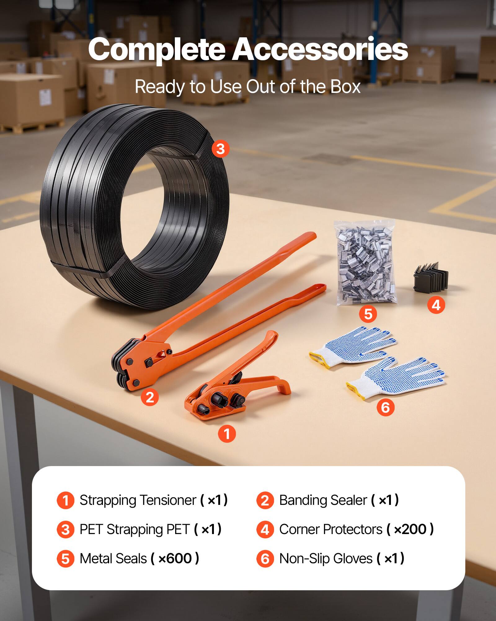 Complete Accessories Ready to Use Out of the Box

1. Strapping Tensioner (x1)
2. Banding Sealer (x1)
3. PET Strapping PET (x1)
4. Corner Protectors (x200)
5. Metal Seals (x600)
6. Non-Slip Gloves (x1)