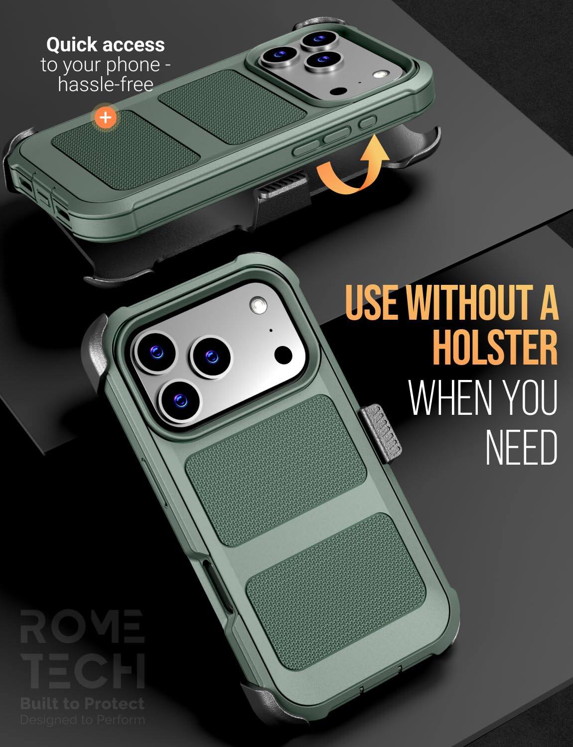 Quick access to your phone - hassle-free

USE WITHOUT A HOLSTER WHEN YOU NEED

ROME TECH
Built to Protect
Designed to Perform