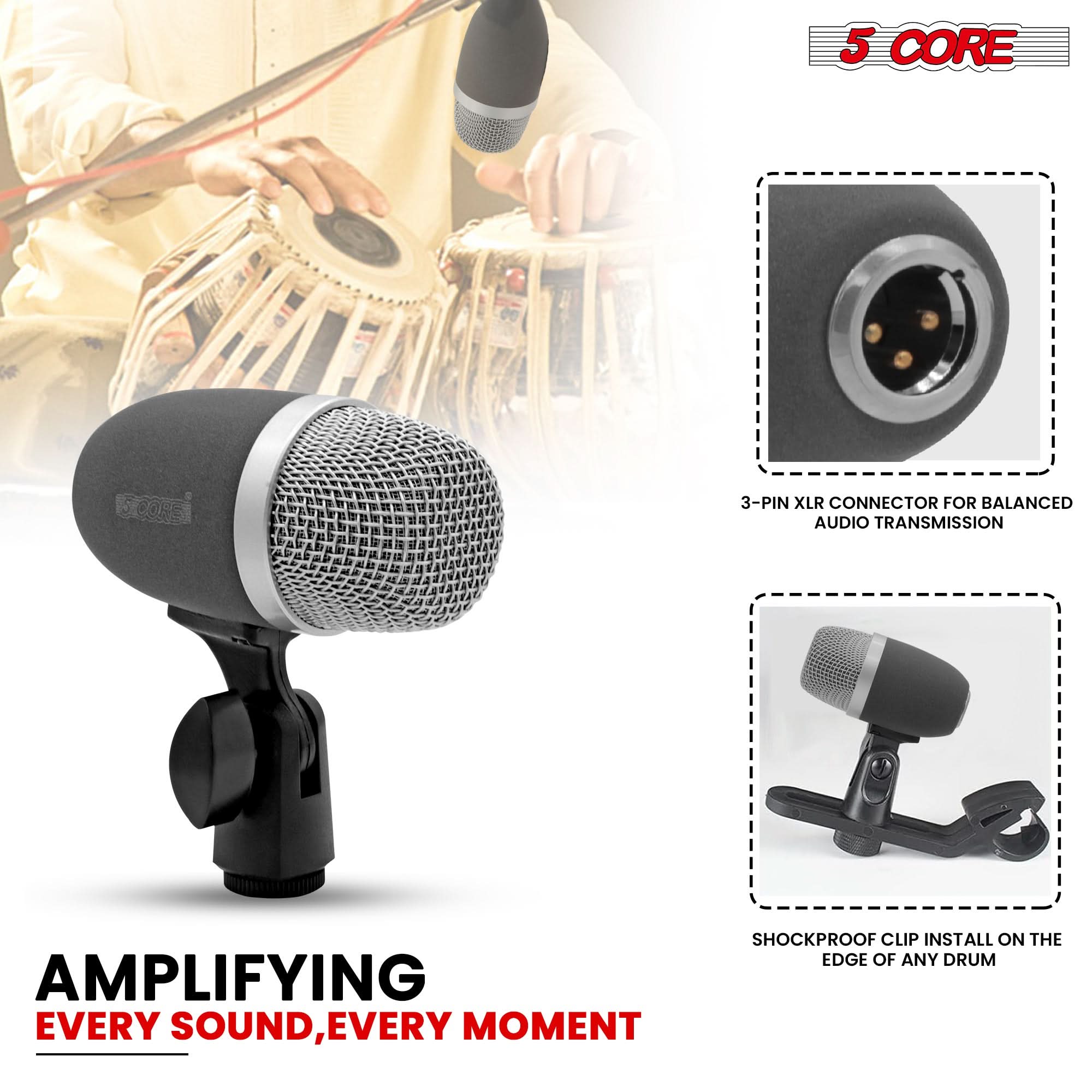 5 CORE

3-PIN XLR CONNECTOR FOR BALANCED AUDIO TRANSMISSION

SHOCKPROOF CLIP INSTALL ON THE EDGE OF ANY DRUM

AMPLIFYING EVERY SOUND, EVERY MOMENT