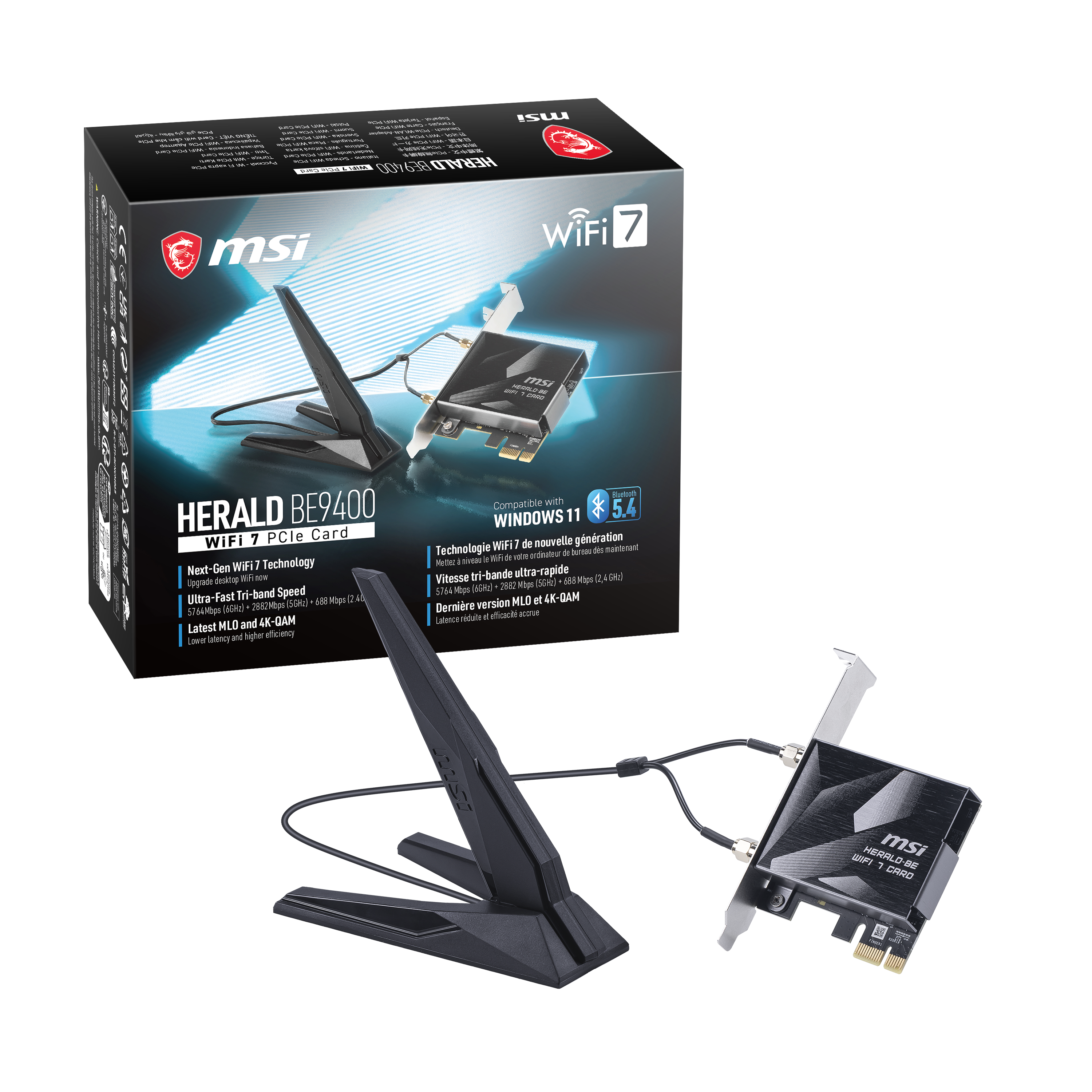 4 : ISLI | : | : - oa. : HEHVTDBEAO WiFi 7 msi T0SS - S BE9400 Compatibile with HERALD WINDOWS 11 5.4 7 PCle Card gnration WiFi WIF17 de nouvelle nhan Technologie M d v aiteater d - - de nete  SHa . Next-Gen WIFi7 7 Technology ultra-rapide drc  - - Vitesse ri-bande Wes d OLd Upgade PROP I 201  csord fri-band Speed 764 Me Ultra-Fast ORd . AN Whes d A version MLO et 4K 4K-QAM STULMN actel . 28829pa Dernire m e afoachi - and 4K MAD- Latence Latest MILO Satency and higher afcieny Lowar HERALD msi  7 oE CRNO

---

**MSI Herald BE9400 WiFi 7 PCIe Card**

- Next-Gen WiFi 7 Technology
- Ultra-Fast Tri-Band Speed
  - 5.744 Mbps (160