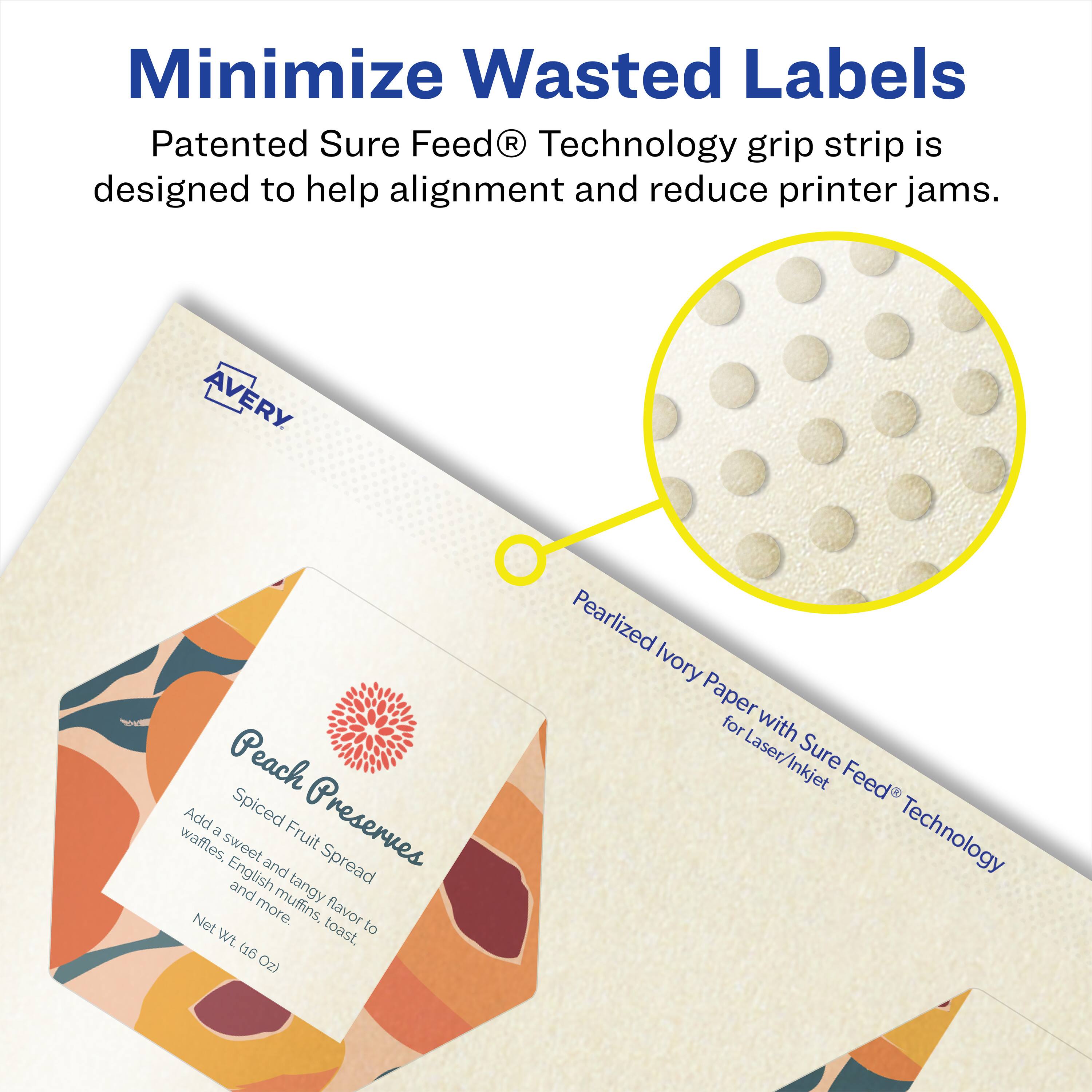 Minimize Wasted Labels

Patented Sure Feed® Technology grip strip is designed to help alignment and reduce printer jams.

AVERY Peach Preserves  
Spiced Fruit Spread  
Add a sweet and tangy flavor to waffles, English muffins, toast, and more.  
Net Wt. (16 Oz)

Pearlized Ivory Paper with Sure Feed® Technology for Laser/Inkjet
