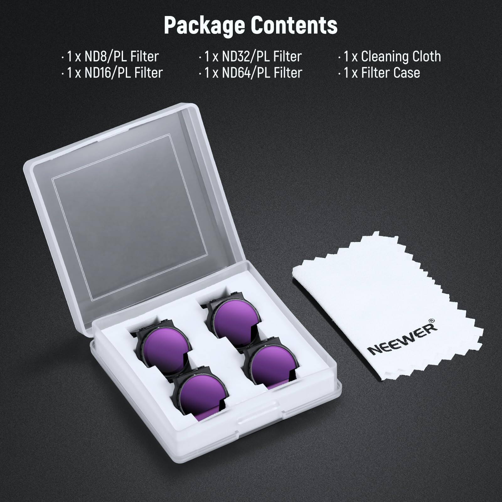 Package Contents

- 1 x ND8/PL Filter
- 1 x ND16/PL Filter
- 1 x ND32/PL Filter
- 1 x ND64/PL Filter
- 1 x Cleaning Cloth
- 1 x Filter Case

NEEWER