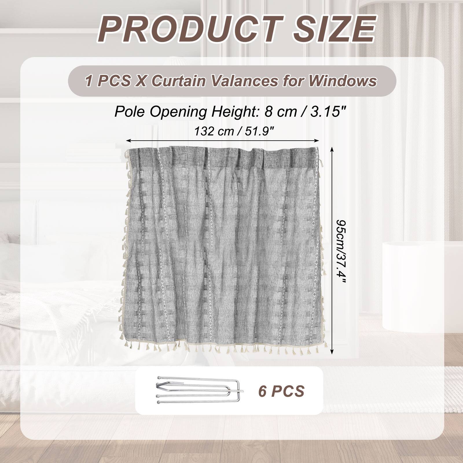 PRODUCT SIZE

1 PCS X Curtain Valances for Windows

Pole Opening Height: 8 cm / 3.15" / 132 cm / 51.9" / 95 cm / 37.4"

6 PCS