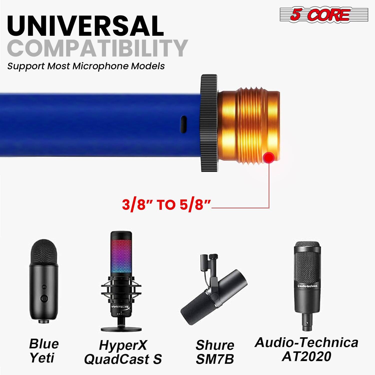 UNIVERSAL COMPATIBILITY Support Most Microphone Models 5 CORE 3/8" TO 5/8" Blue Yeti HyperX QuadCast S Shure SM7B Audio-Technica AT2020