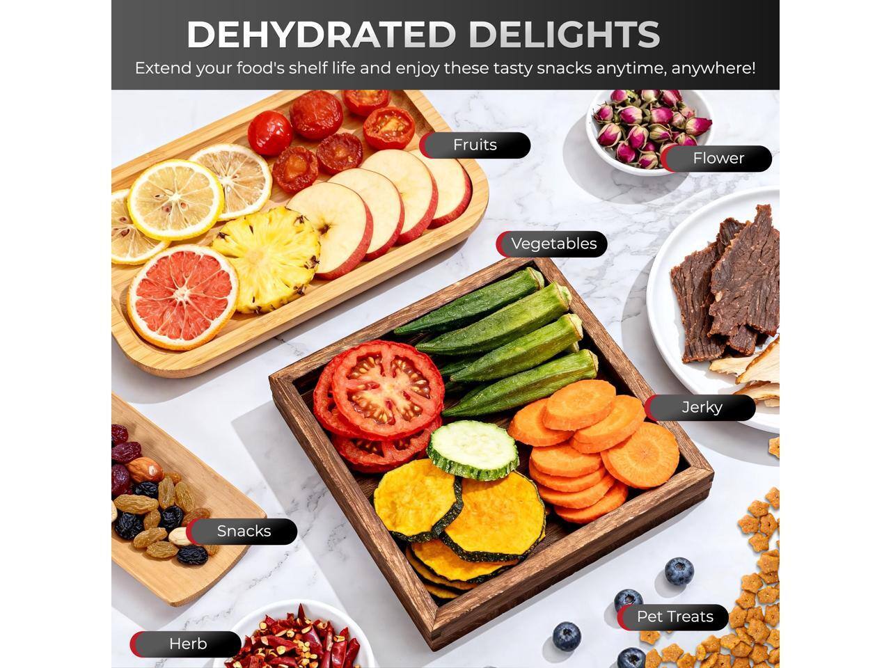 DEHYDRATED DELIGHTS  
Extend your food's shelf life and enjoy these tasty snacks anytime, anywhere!  

- Fruits  
- Vegetables  
- Jerky  
- Snacks  
- Pet Treats  
- Herb  
- Flower