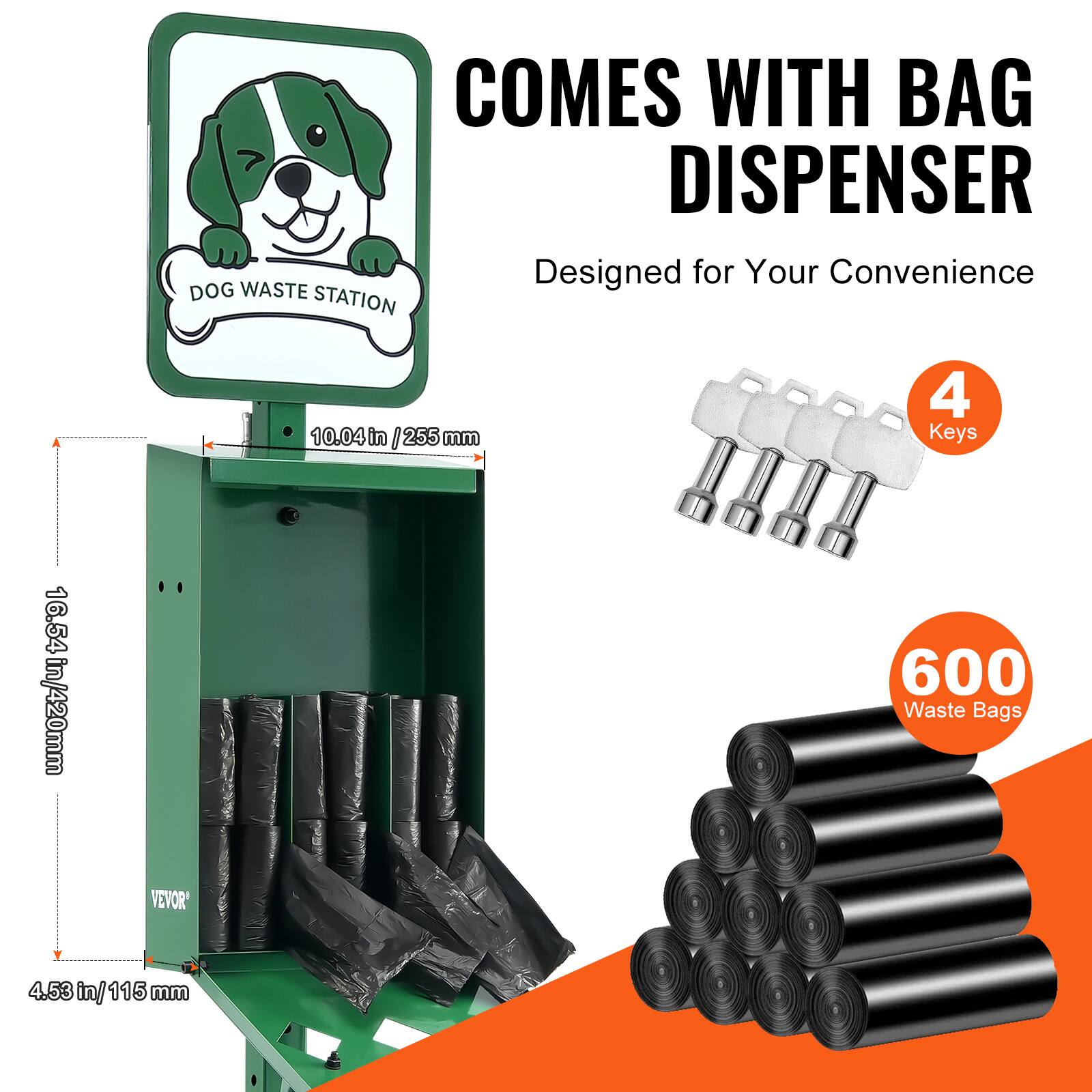 COMES WITH BAG DISPENSER  
Designed for Your Convenience  

DOG WASTE STATION  

10.04 in / 255 mm  
16.54 in / 420 mm  
4.53 in / 115 mm  

4 Keys  
600 Waste Bags  

VEVOR