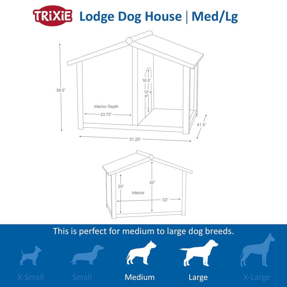 TRIXIE Lodge Dog House | Med/Lg

16.5" 39.5" 12" Interior Depth 23.75" 41.5" 51.25" 25" 32" Interior 33"

This is perfect for medium to large dog breeds.

X-Small Small Medium Large X-Large