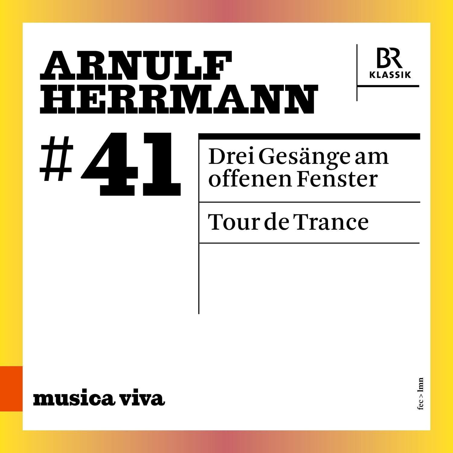 ARNULF HERRMANN  
#41  
Drei Gesänge am offenen Fenster  
Tour de Trance  

BR KLASSIK  

musica viva  

fec>imm