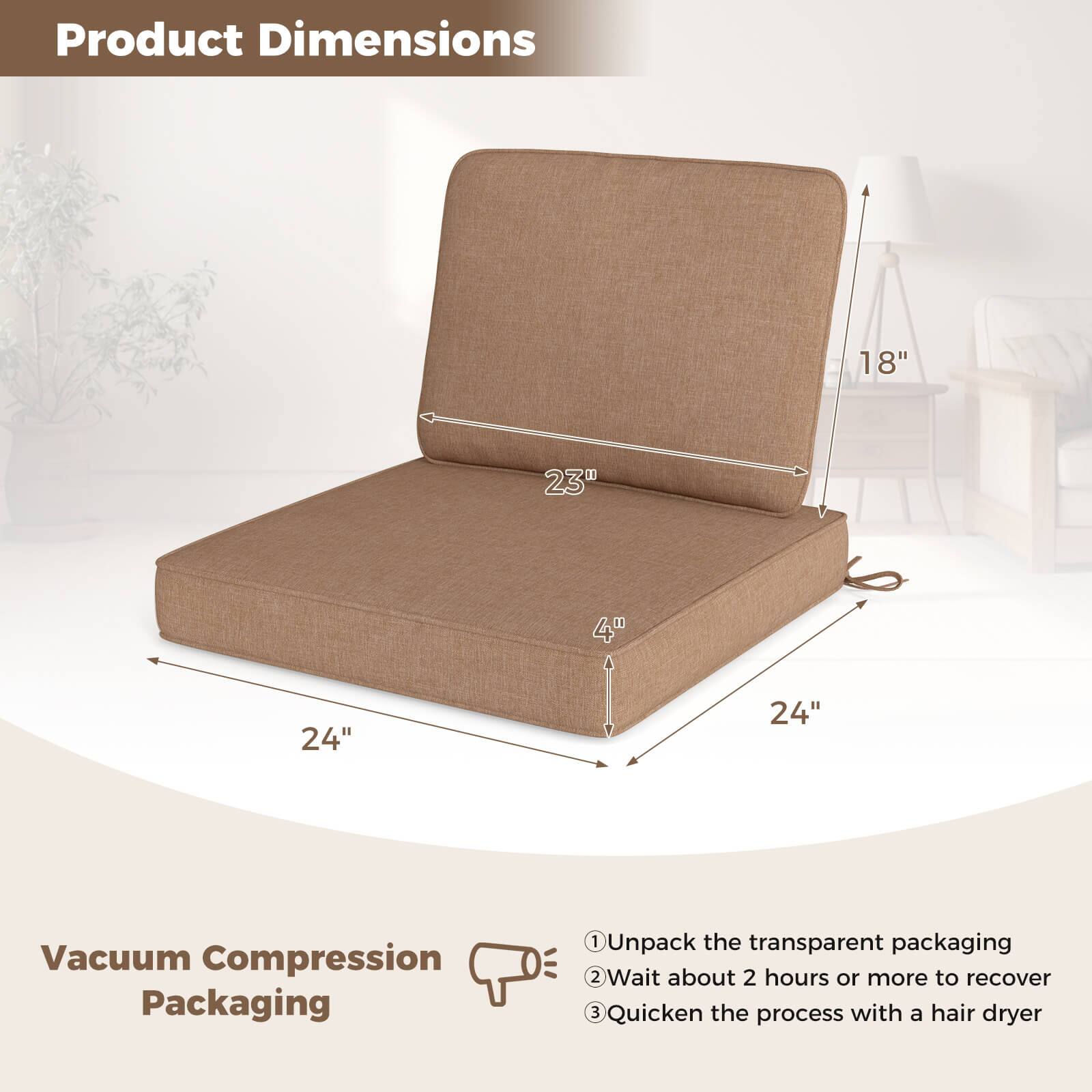 Product Dimensions

- 18"
- 23"
- 4"
- 24"
- 24"

Vacuum Compression Packaging

1. Unpack the transparent packaging
2. Wait about 2 hours or more to recover
3. Quicken the process with a hair dryer