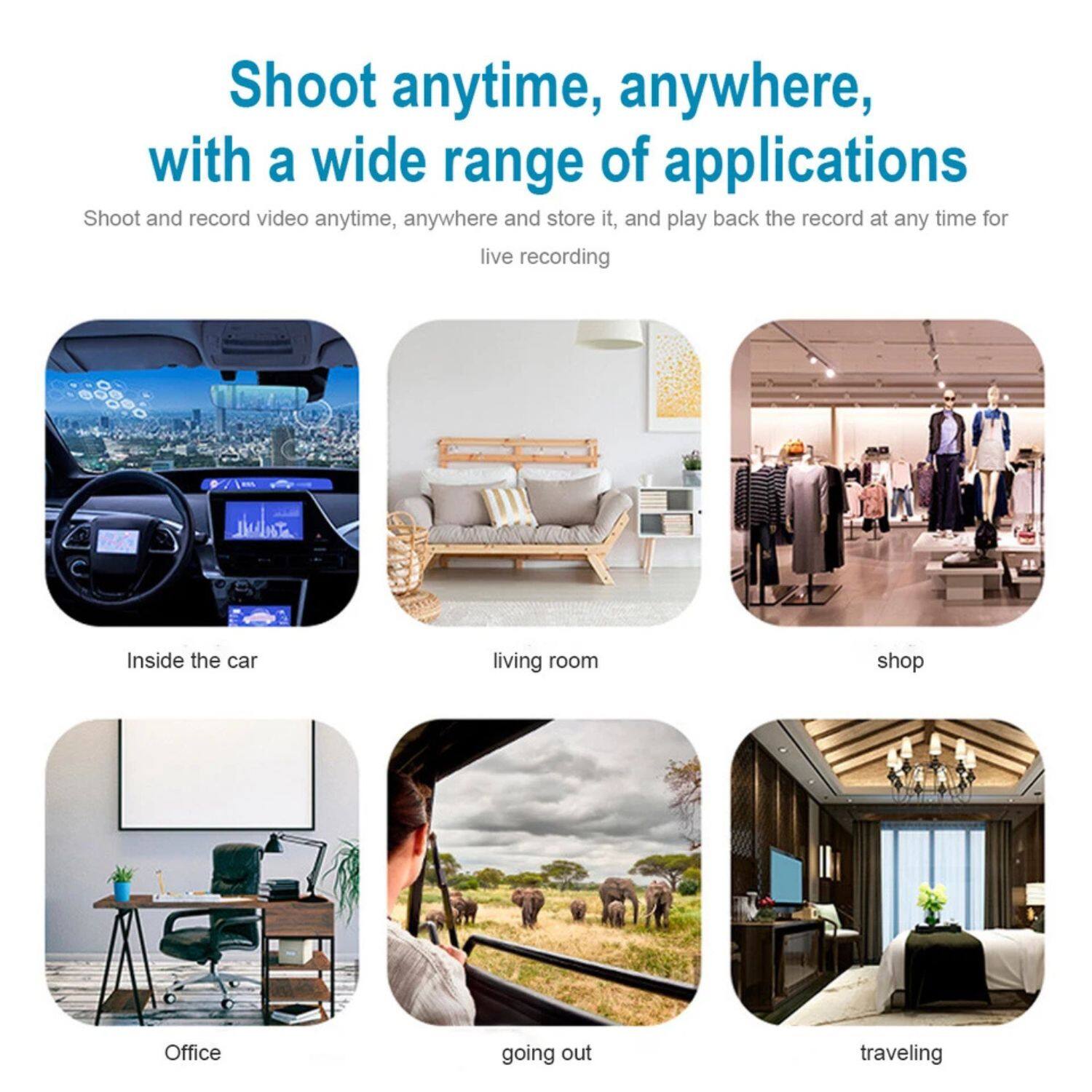 Shoot anytime, anywhere, with a wide range of applications

Shoot and record video anytime, anywhere and store it, and play back the record at any time for live recording

- Inside the car
- living room
- shop
- Office
- going out
- traveling