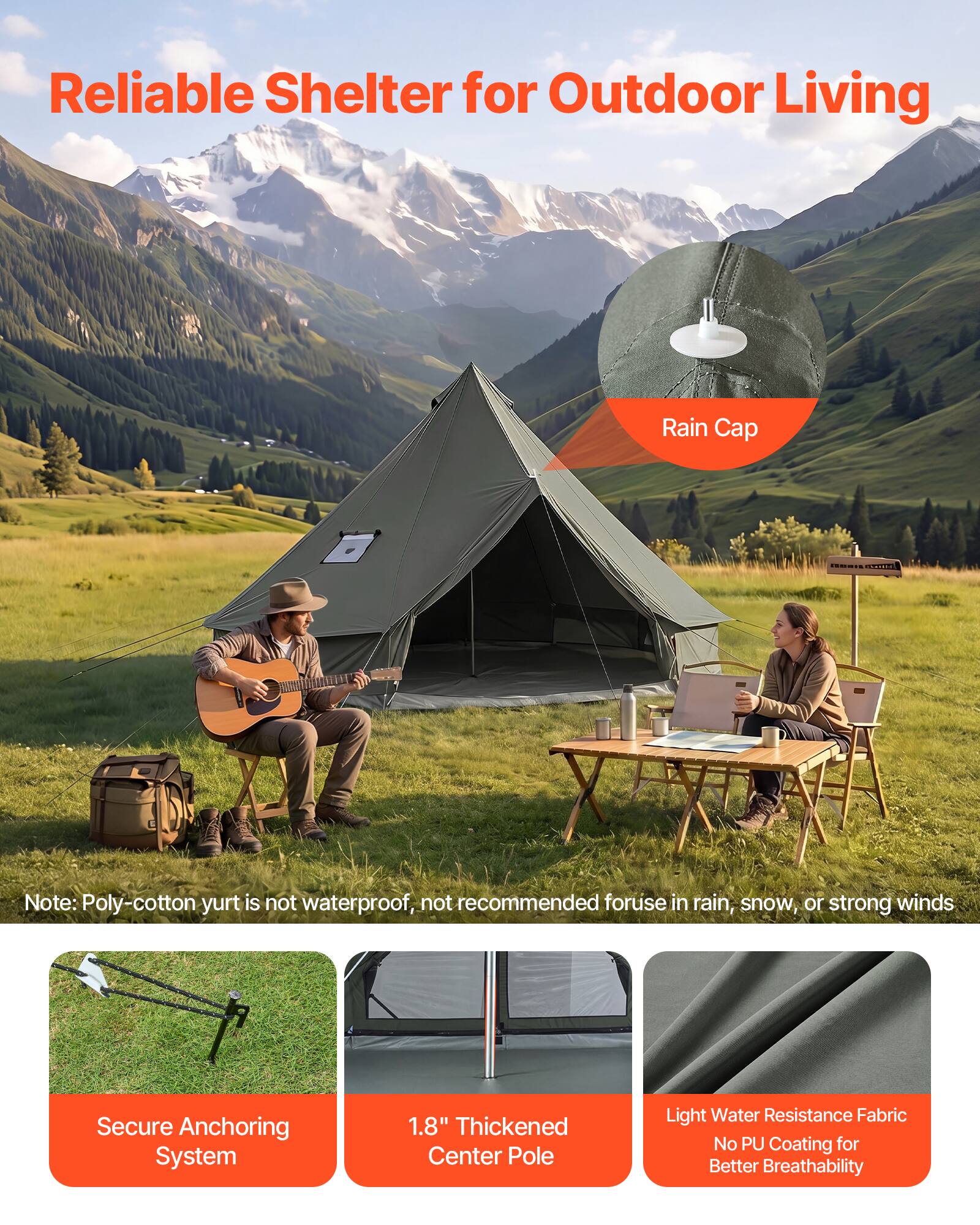 Reliable Shelter for Outdoor Living Rain Cap

Note: Poly-cotton yurt is not waterproof, not recommended for use in rain, snow, or strong winds

Secure Anchoring System

1.8" Thickened Center Pole

Light Water Resistance Fabric No PU Coating for Better Breathability
